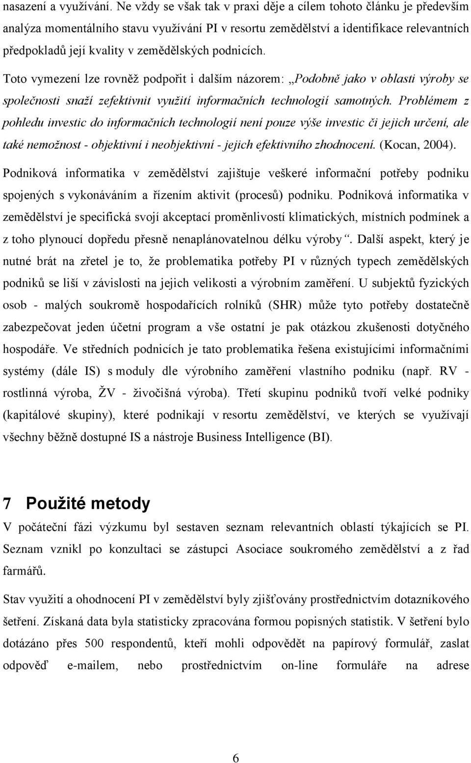 podnicích. Toto vymezení lze rovněž podpořit i dalším názorem: Podobně jako v oblasti výroby se společnosti snaží zefektivnit využití informačních technologií samotných.