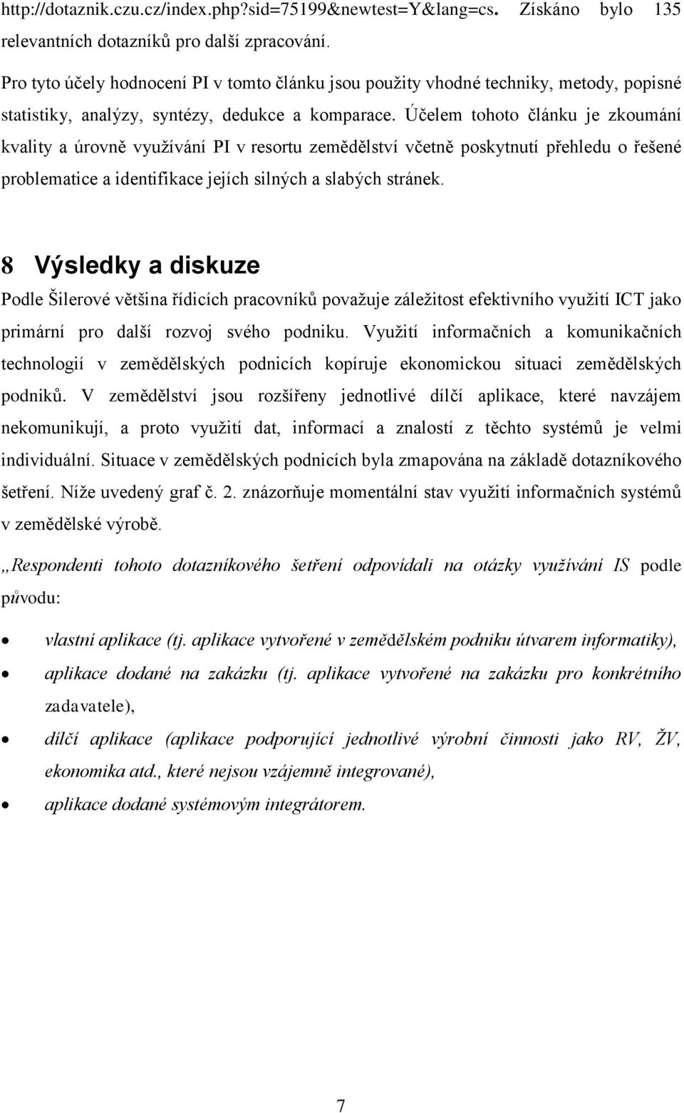 Účelem tohoto článku je zkoumání kvality a úrovně využívání PI v resortu zemědělství včetně poskytnutí přehledu o řešené problematice a identifikace jejích silných a slabých stránek.