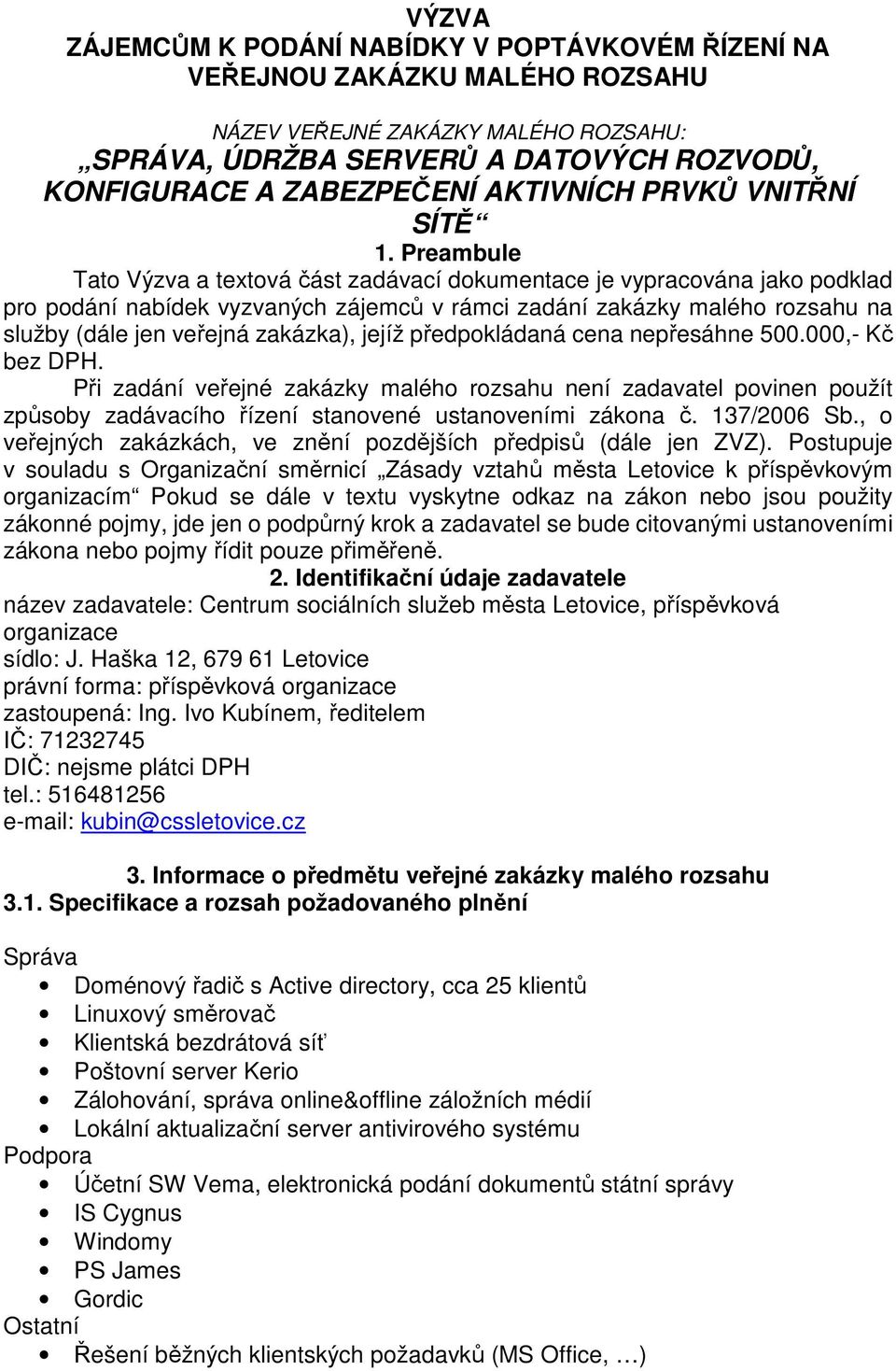 Preambule Tato Výzva a textová část zadávací dokumentace je vypracována jako podklad pro podání nabídek vyzvaných zájemců v rámci zadání zakázky malého rozsahu na služby (dále jen veřejná zakázka),