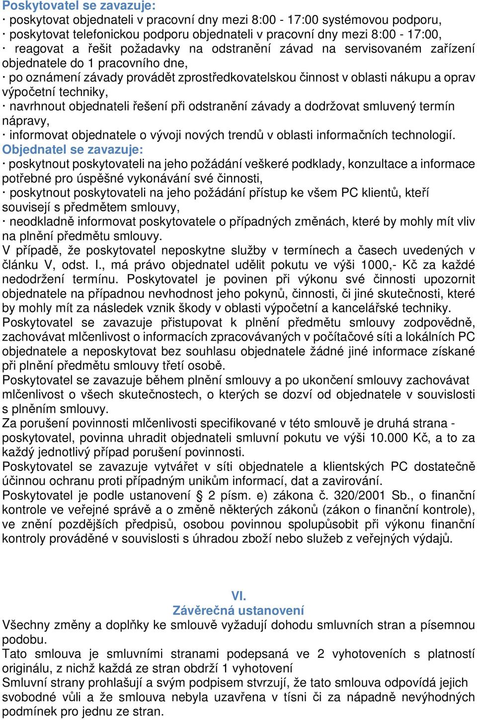 objednateli řešení při odstranění závady a dodržovat smluvený termín nápravy, informovat objednatele o vývoji nových trendů v oblasti informačních technologií.