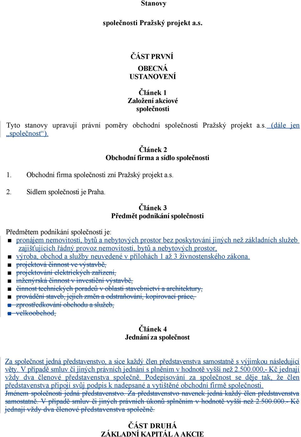 Článek 3 Předmět podnikání společnosti Předmětem podnikání společností je: pronájem nemovitostí, bytů a nebytových prostor bez poskytování jiných než základních služeb zajišťujících řádný provoz