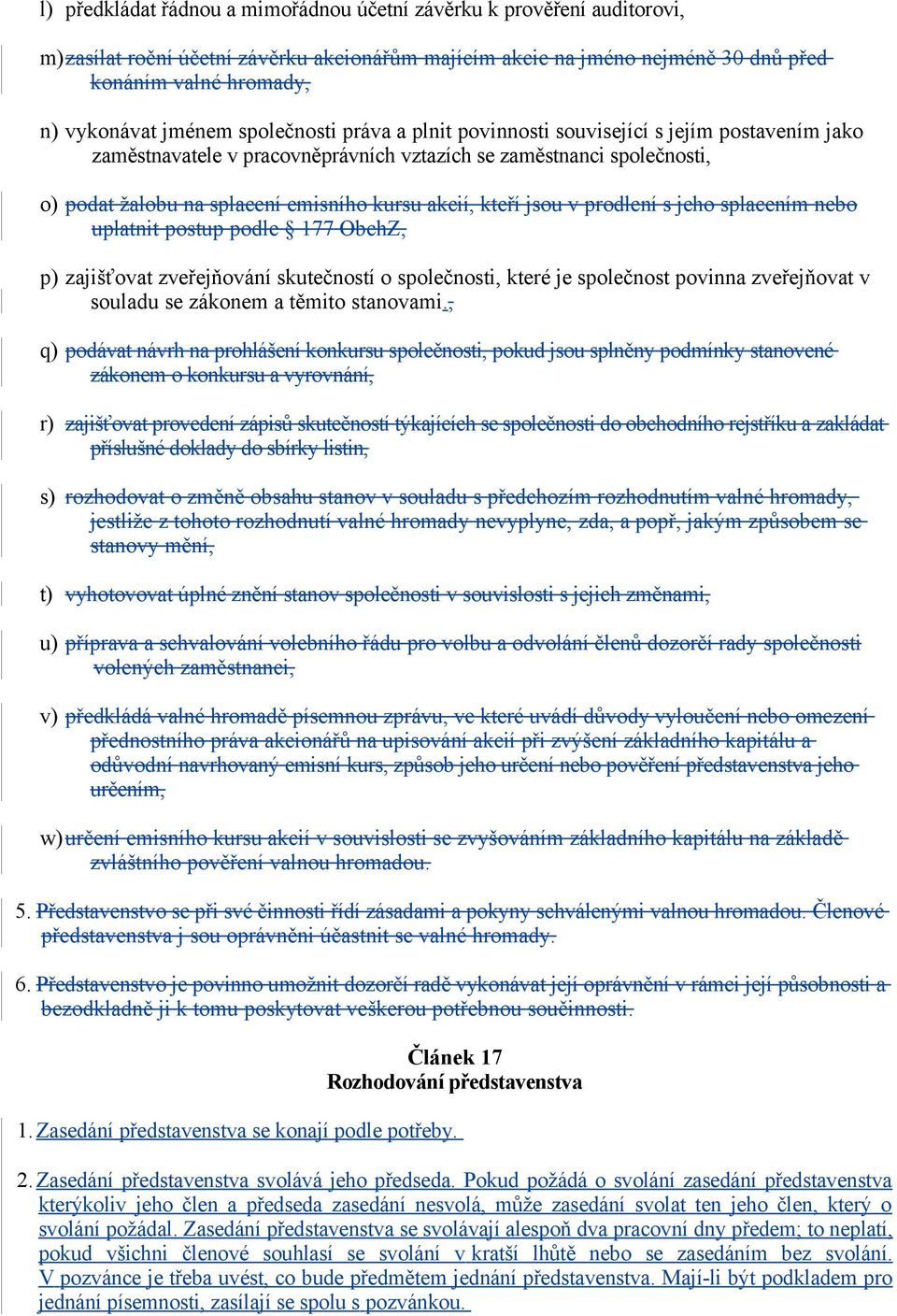 akcií, kteří jsou v prodlení s jeho splacením nebo uplatnit postup podle 177 ObchZ, p) zajišťovat zveřejňování skutečností o společnosti, které je společnost povinna zveřejňovat v souladu se zákonem