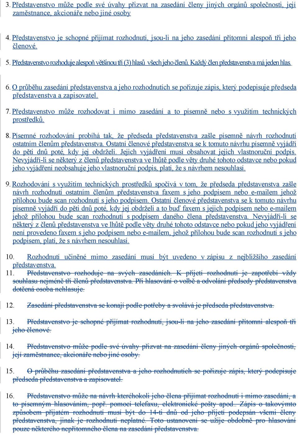 Každý člen představenstva má jeden hlas. 6. O průběhu zasedání představenstva a jeho rozhodnutích se pořizuje zápis, který podepisuje předseda představenstva a zapisovatel. 7.