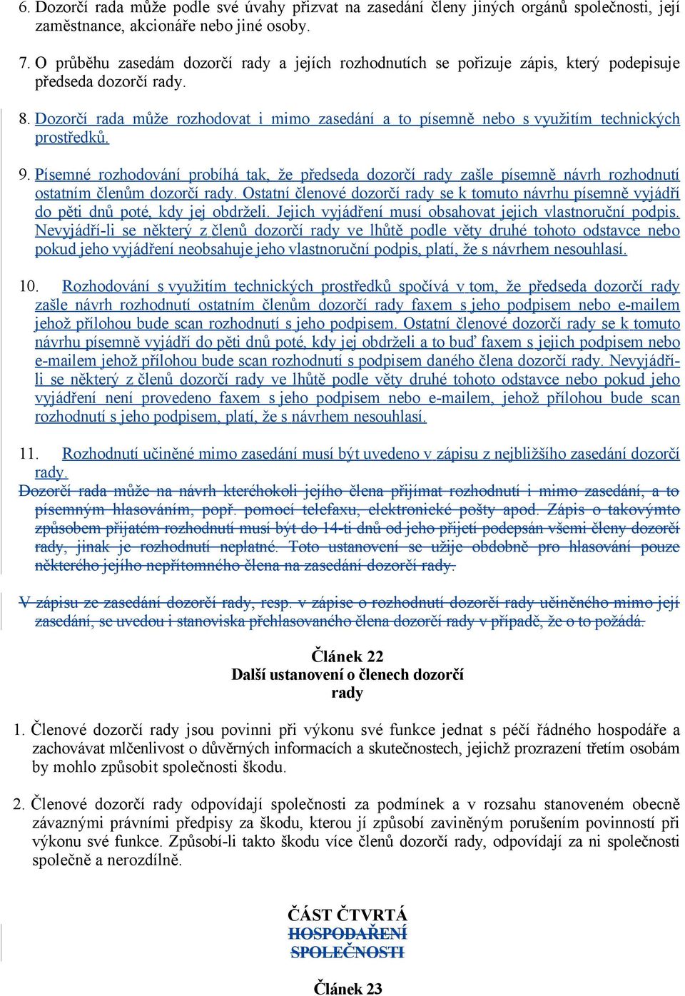 Dozorčí rada může rozhodovat i mimo zasedání a to písemně nebo s využitím technických prostředků. 9.