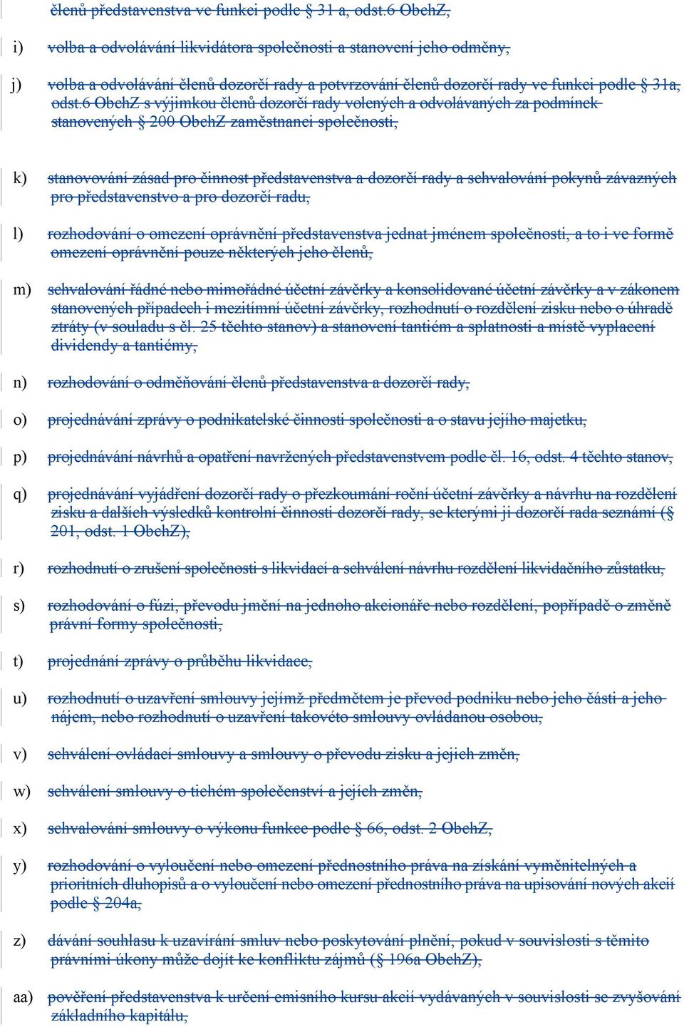 6 ObchZ s výjimkou členů dozorčí rady volených a odvolávaných za podmínek stanovených 200 ObchZ zaměstnanci společnosti, k) stanovování zásad pro činnost představenstva a dozorčí rady a schvalování