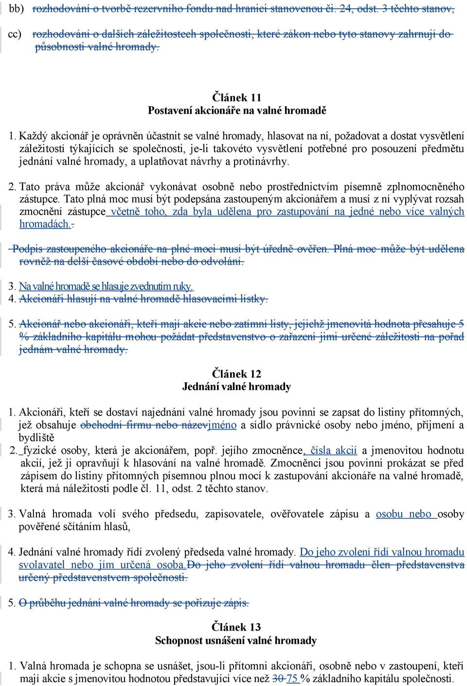 Každý akcionář je oprávněn účastnit se valné hromady, hlasovat na ní, požadovat a dostat vysvětlení záležitostí týkajících se společnosti, je-li takovéto vysvětlení potřebné pro posouzení předmětu