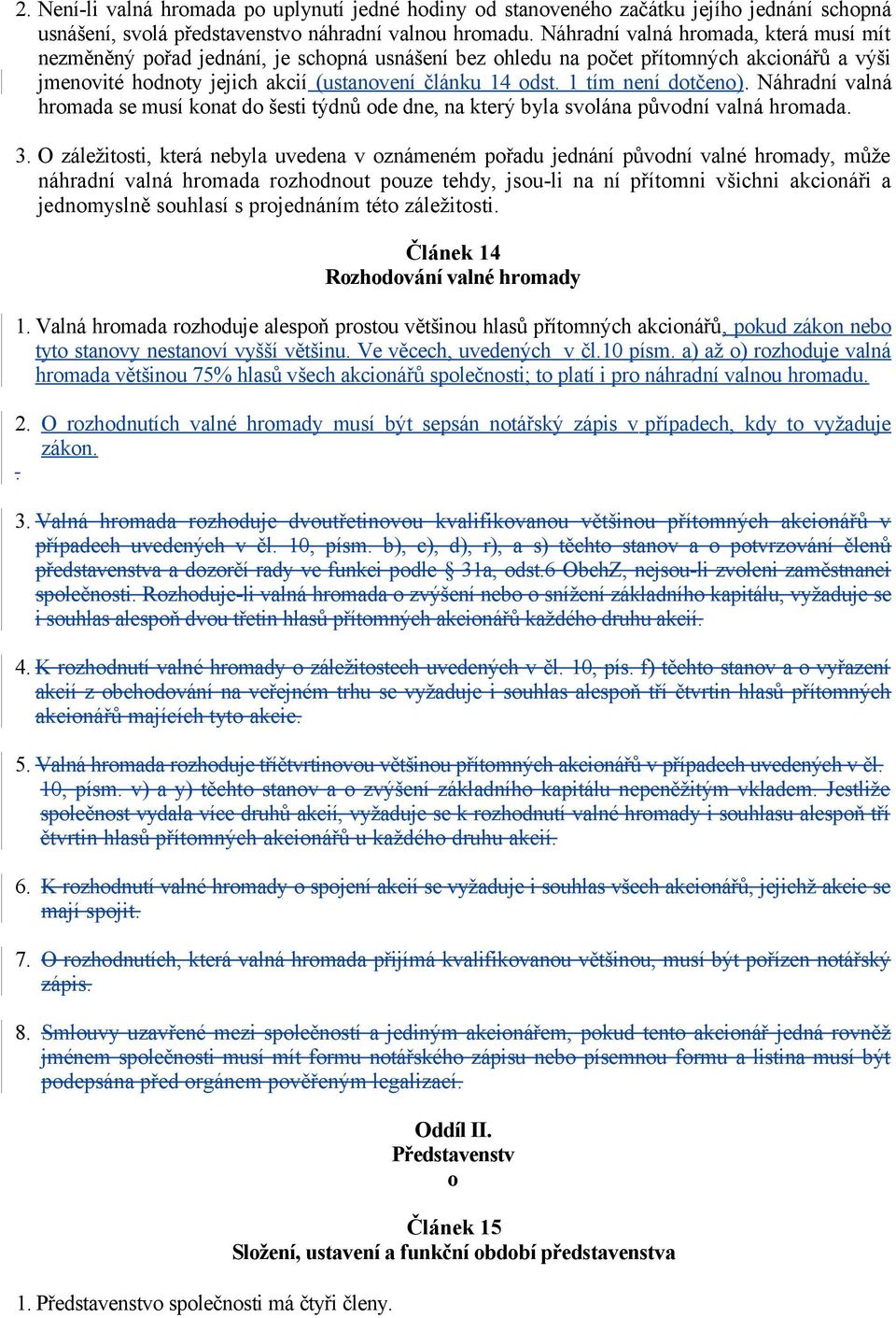 1 tím není dotčeno). Náhradní valná hromada se musí konat do šesti týdnů ode dne, na který byla svolána původní valná hromada. 3.