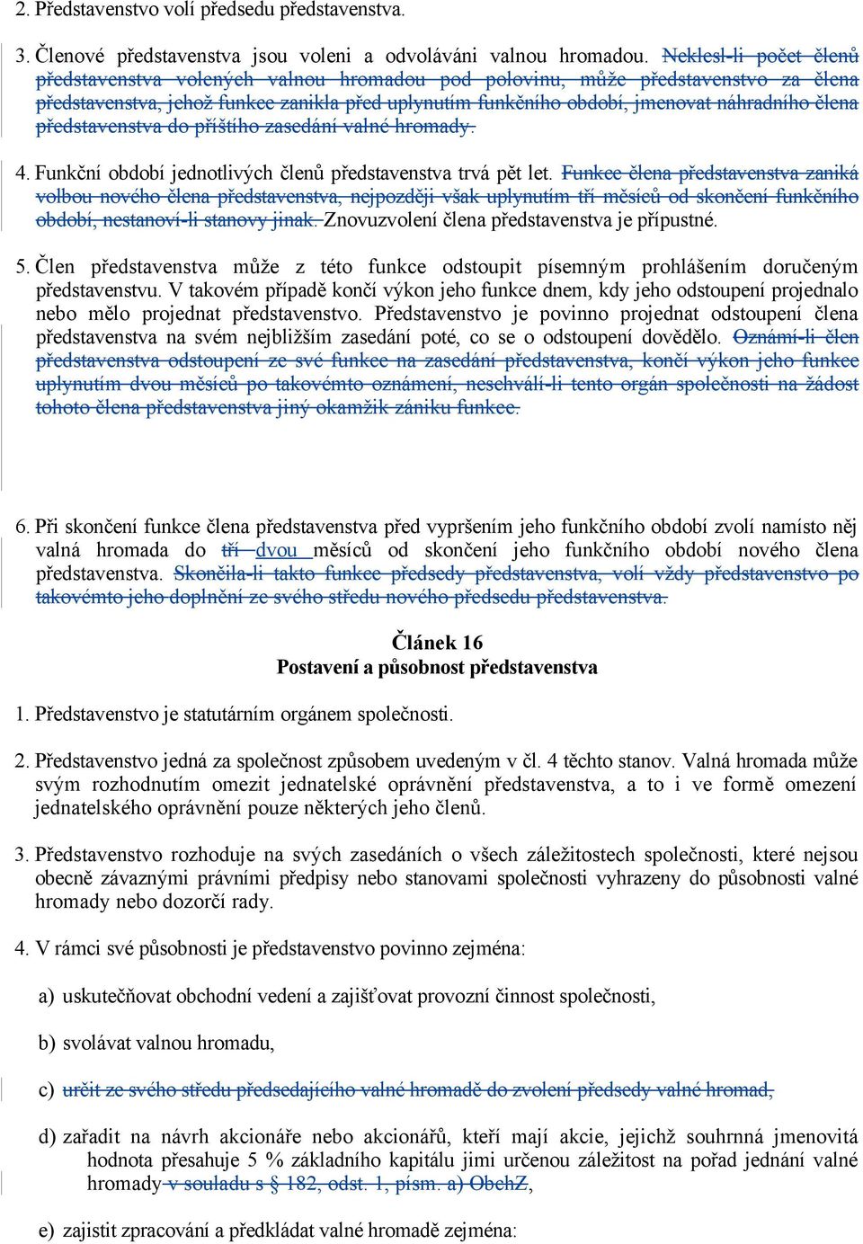 člena představenstva do příštího zasedání valné hromady. 4. Funkční období jednotlivých členů představenstva trvá pět let.