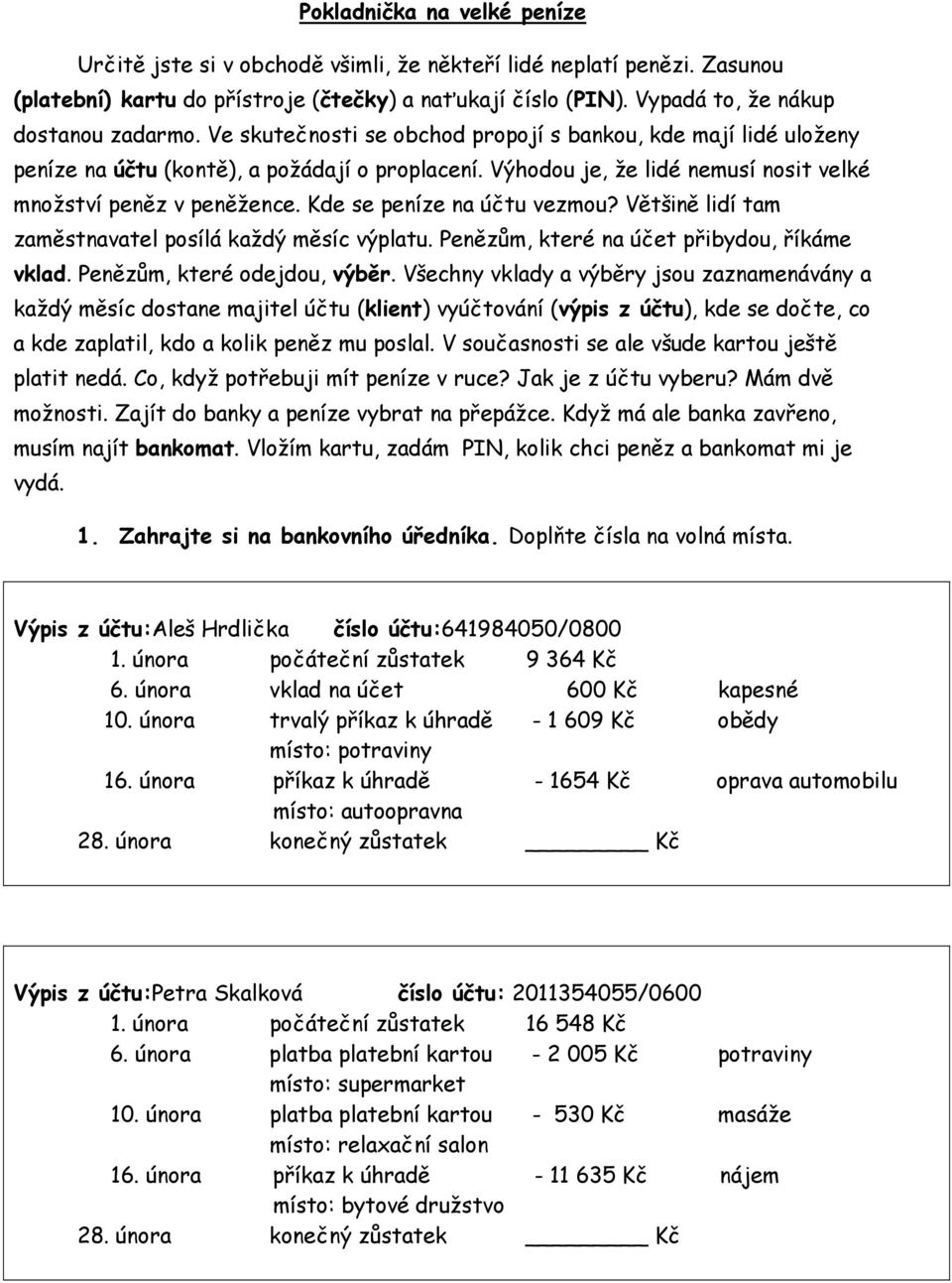 Výhodou je, že lidé nemusí nosit velké množství peněz v peněžence. Kde se peníze na účtu vezmou? Většině lidí tam zaměstnavatel posílá každý měsíc výplatu.