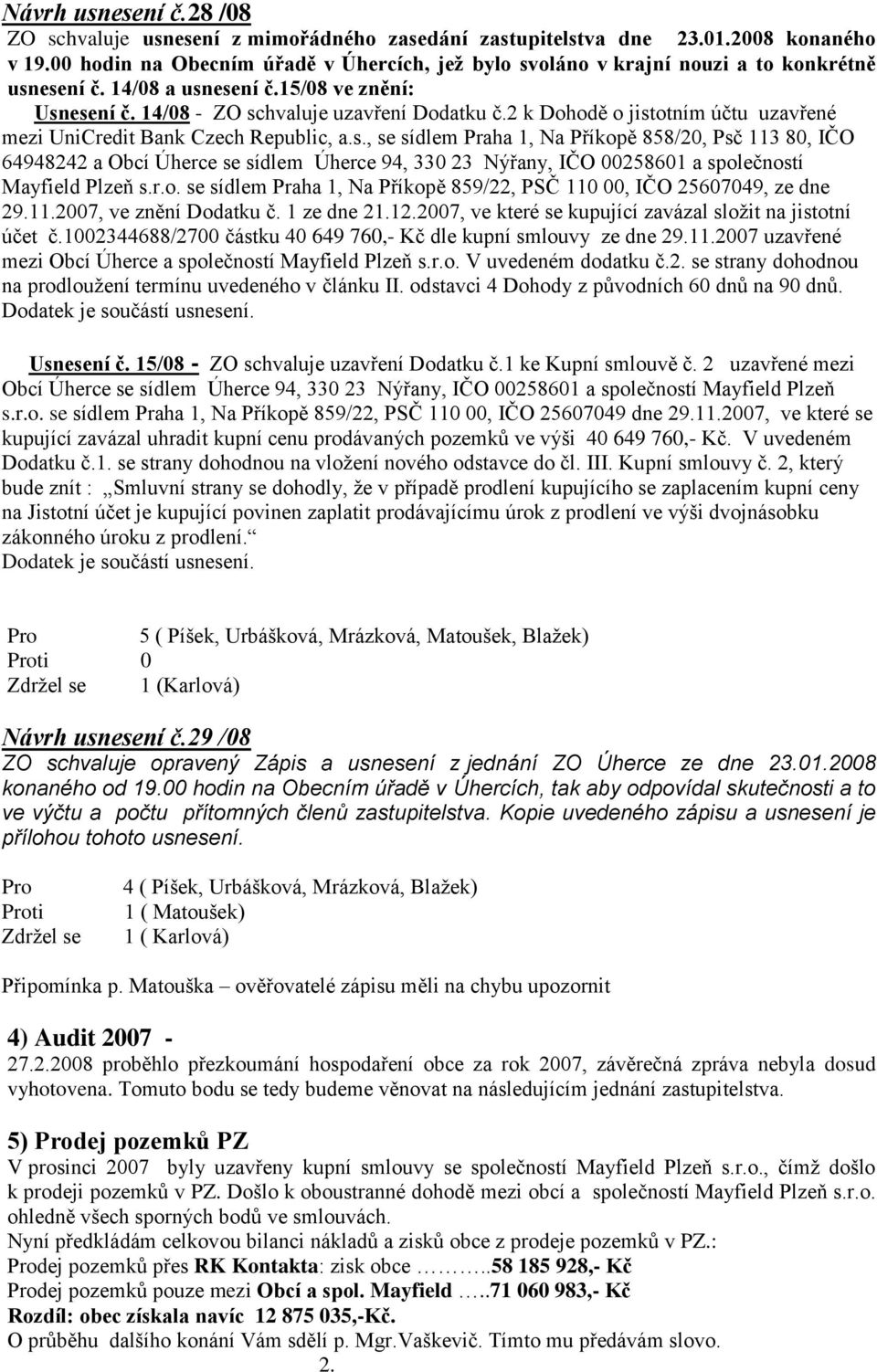 2 k Dohodě o jistotním účtu uzavřené mezi UniCredit Bank Czech Republic, a.s., se sídlem Praha 1, Na Příkopě 858/20, Psč 113 80, IČO 64948242 a Obcí Úherce se sídlem Úherce 94, 330 23 Nýřany, IČO 00258601 a společností Mayfield Plzeň s.