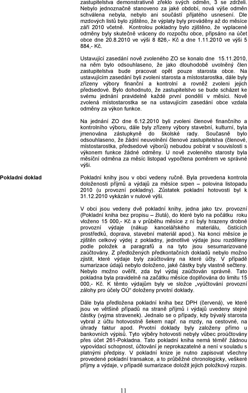 Kontrolou pokladny bylo zjištěno, že vyplacené odměny byly skutečně vráceny do rozpočtu obce, připsáno na účet obce dne 20.8.2010 ve výši 8 826,- Kč a dne 1.11.2010 ve výši 5 884,- Kč.