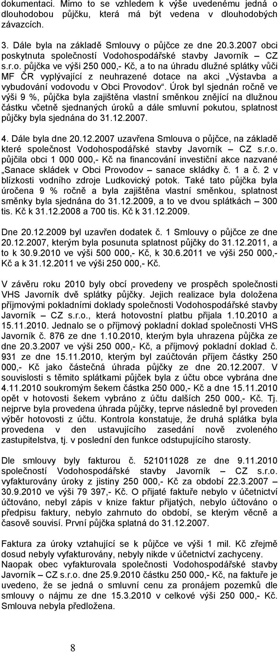 Úrok byl sjednán ročně ve výši 9 %, půjčka byla zajištěna vlastní směnkou znějící na dlužnou částku včetně sjednaných úroků a dále smluvní pokutou, splatnost půjčky byla sjednána do 31.12.2007. 4.