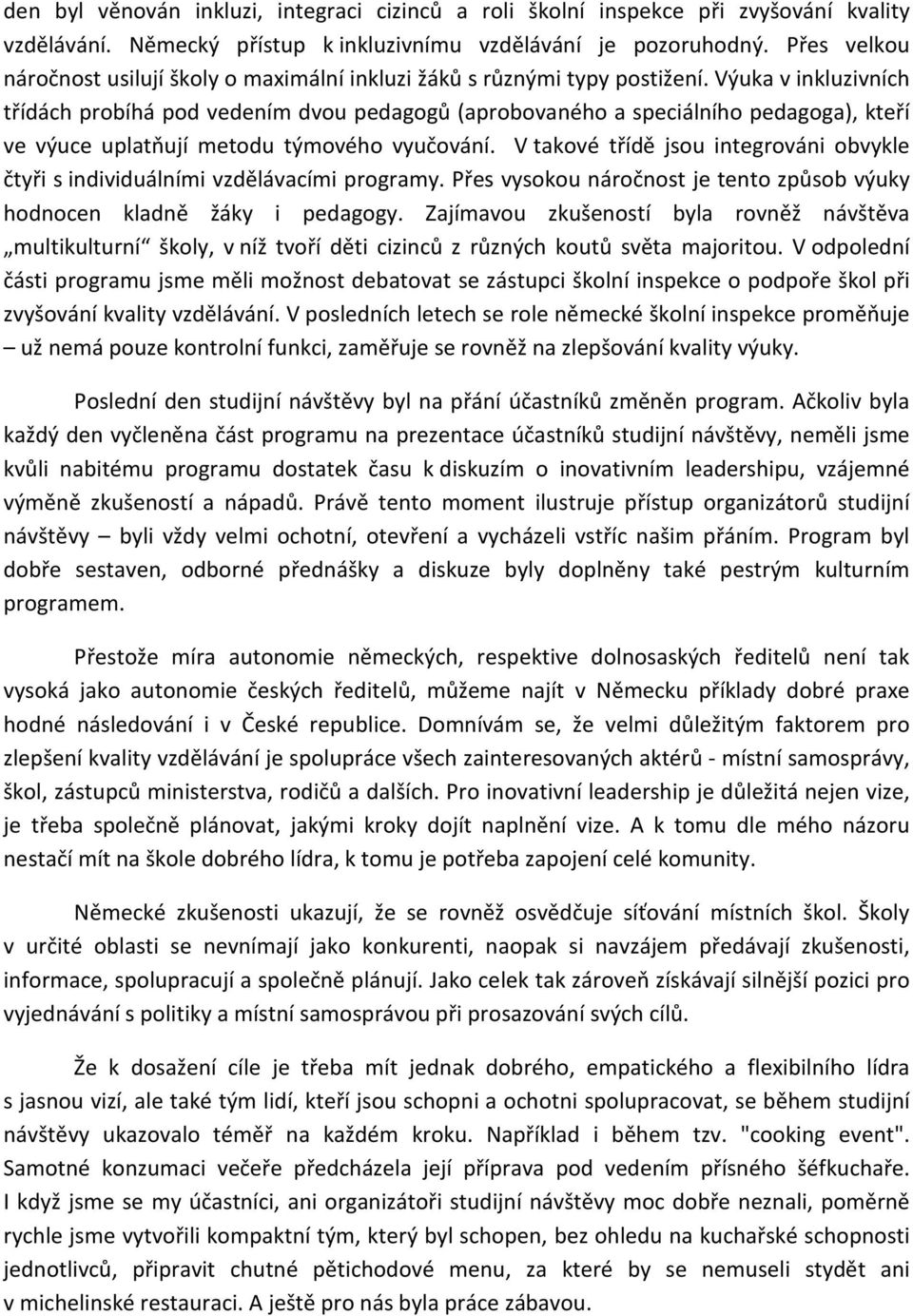 Výuka v inkluzivních třídách probíhá pod vedením dvou pedagogů (aprobovaného a speciálního pedagoga), kteří ve výuce uplatňují metodu týmového vyučování.