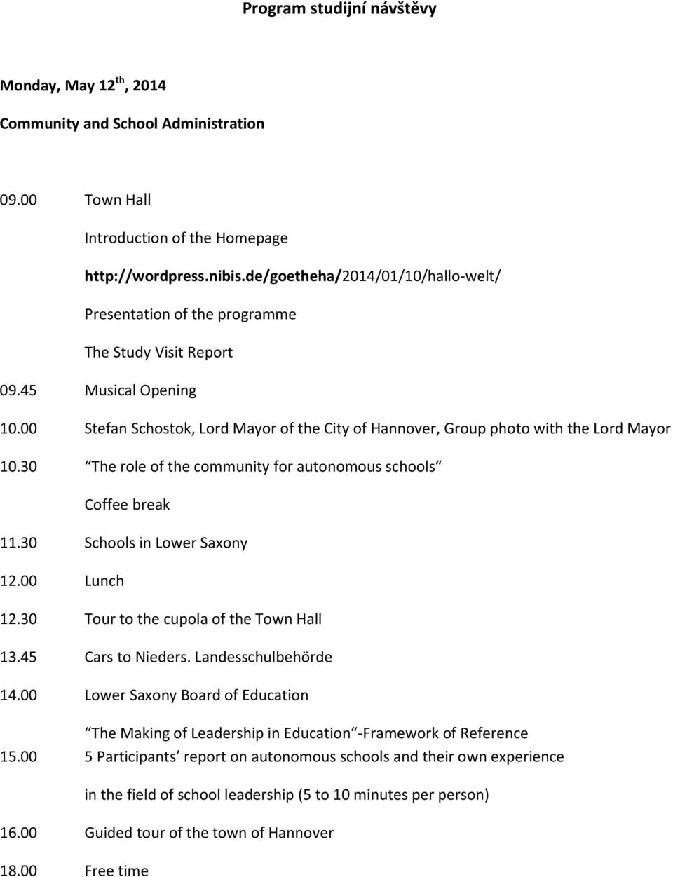 00 Stefan Schostok, Lord Mayor of the City of Hannover, Group photo with the Lord Mayor 10.30 The role of the community for autonomous schools Coffee break 11.30 Schools in Lower Saxony 12.