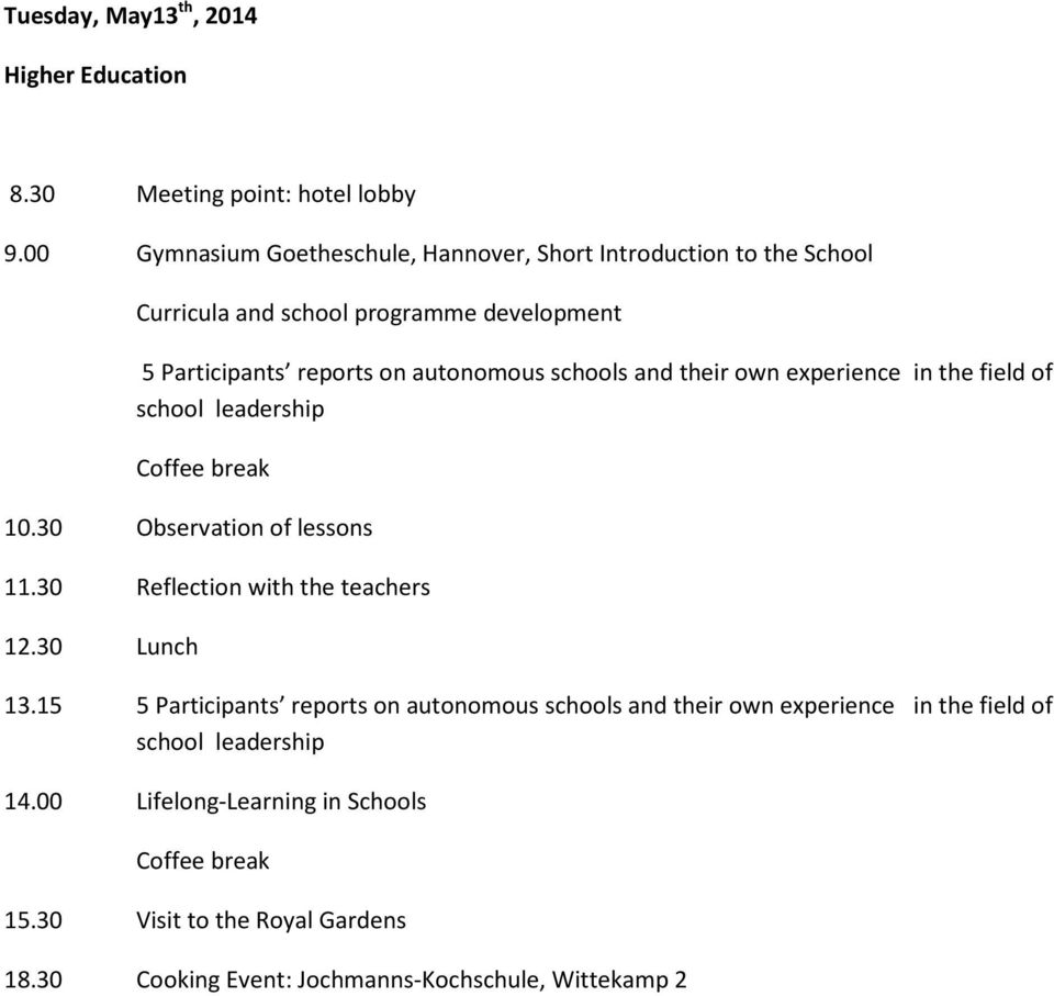 schools and their own experience in the field of school leadership Coffee break 10.30 Observation of lessons 11.30 Reflection with the teachers 12.