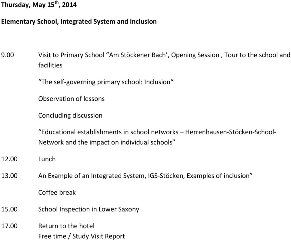 00 Lunch The self-governing primary school: Inclusion Observation of lessons Concluding discussion Educational establishments in school networks