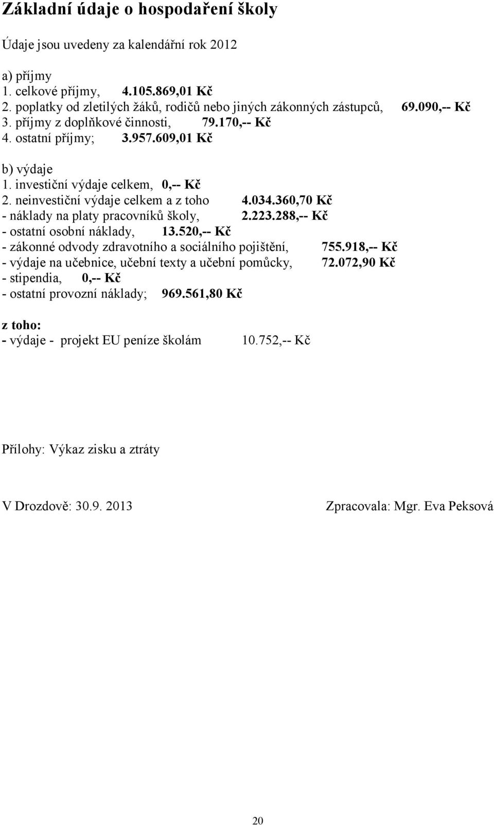 360,70 Kč - náklady na platy pracovníků školy, 2.223.288,-- Kč - ostatní osobní náklady, 13.520,-- Kč - zákonné odvody zdravotního a sociálního pojištění, 755.