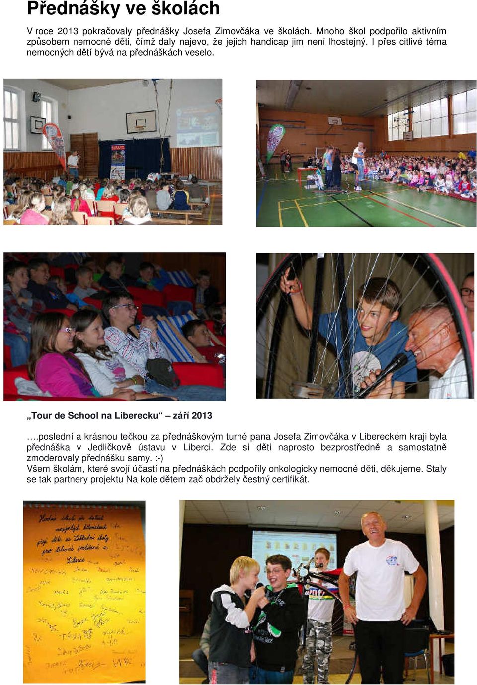 Tour de School na Liberecku září 2013.poslední a krásnou tečkou za přednáškovým turné pana Josefa Zimovčáka v Libereckém kraji byla přednáška v Jedličkově ústavu v Liberci.