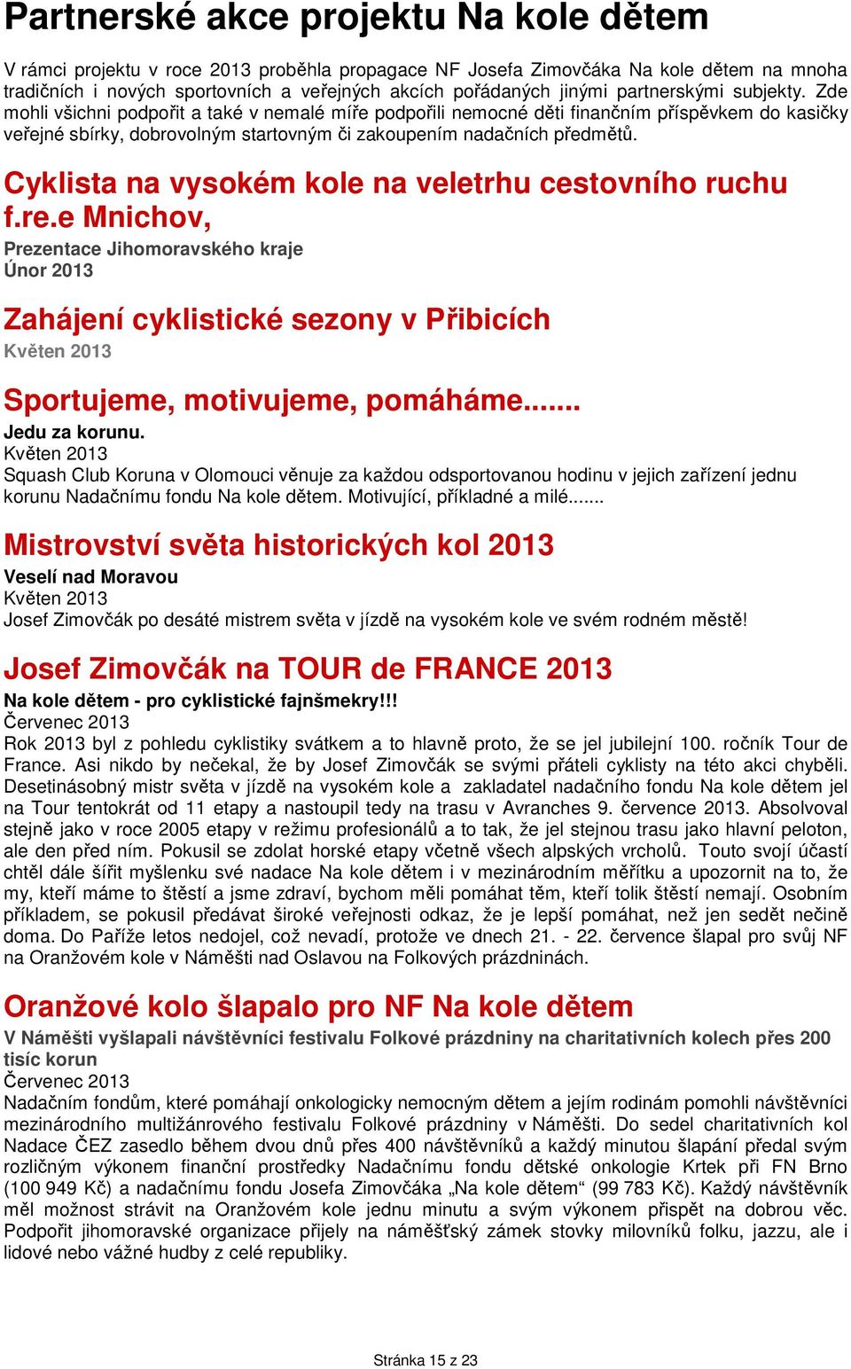 Cyklista na vysokém kole na veletrhu cestovního ruchu f.re.e Mnichov, Prezentace Jihomoravského kraje Únor 2013 Zahájení cyklistické sezony v Přibicích Květen 2013 Sportujeme, motivujeme, pomáháme.