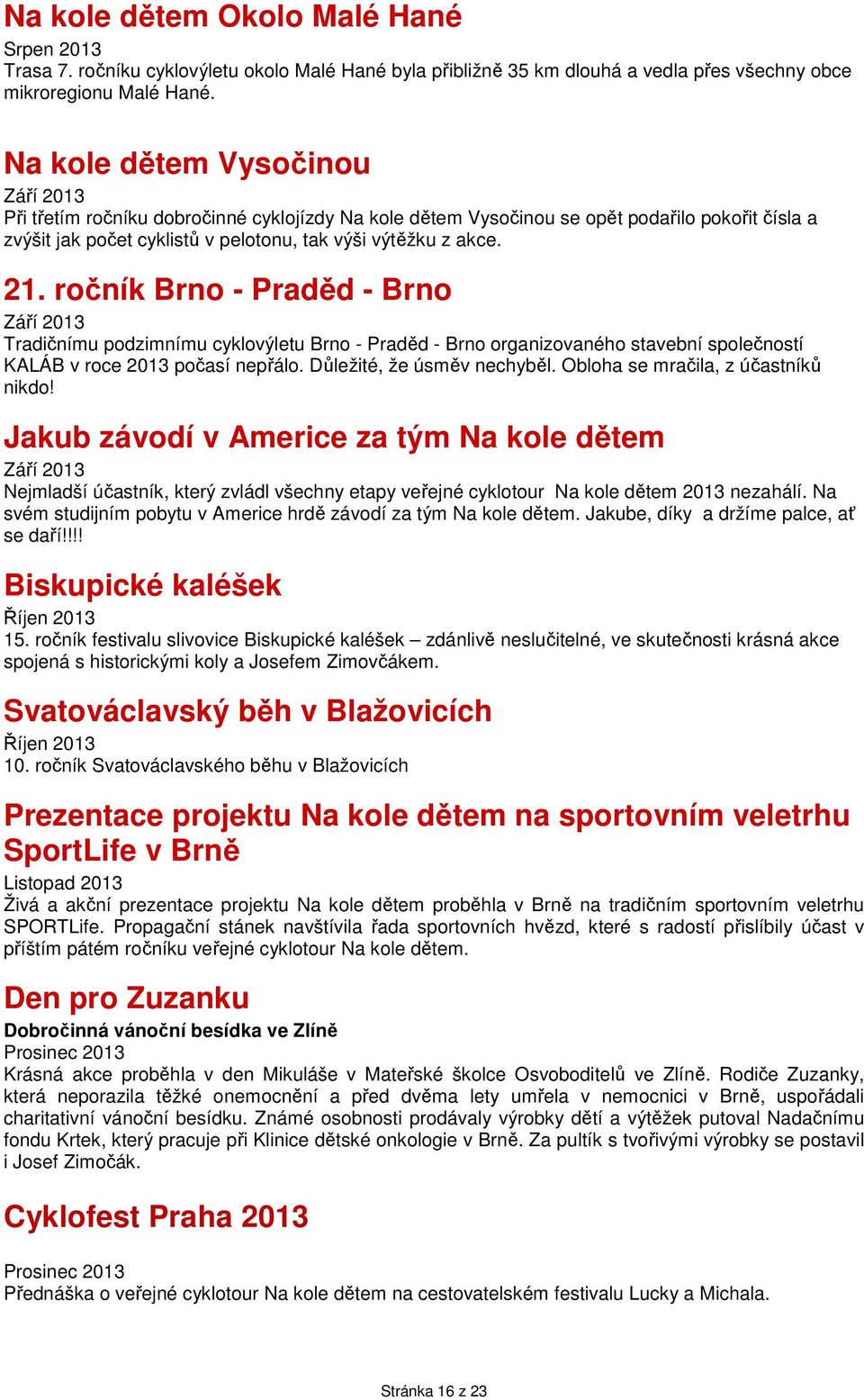 ročník Brno - Praděd - Brno Září 2013 Tradičnímu podzimnímu cyklovýletu Brno - Praděd - Brno organizovaného stavební společností KALÁB v roce 2013 počasí nepřálo. Důležité, že úsměv nechyběl.