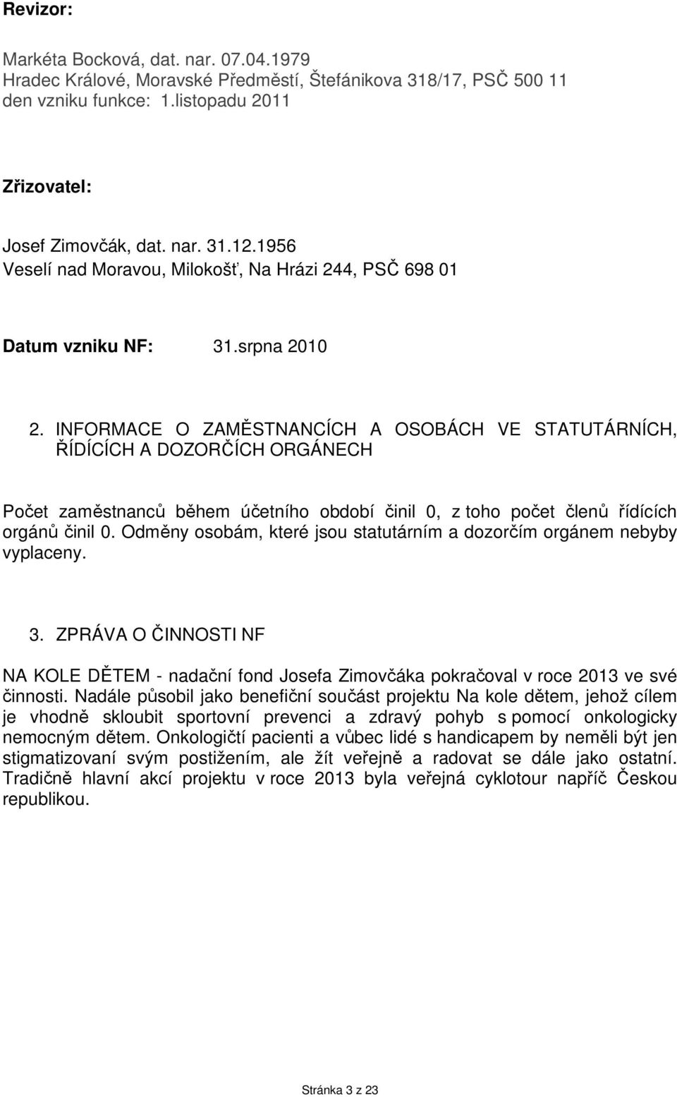 INFORMACE O ZAMĚSTNANCÍCH A OSOBÁCH VE STATUTÁRNÍCH, ŘÍDÍCÍCH A DOZORČÍCH ORGÁNECH Počet zaměstnanců během účetního období činil 0, z toho počet členů řídících orgánů činil 0.