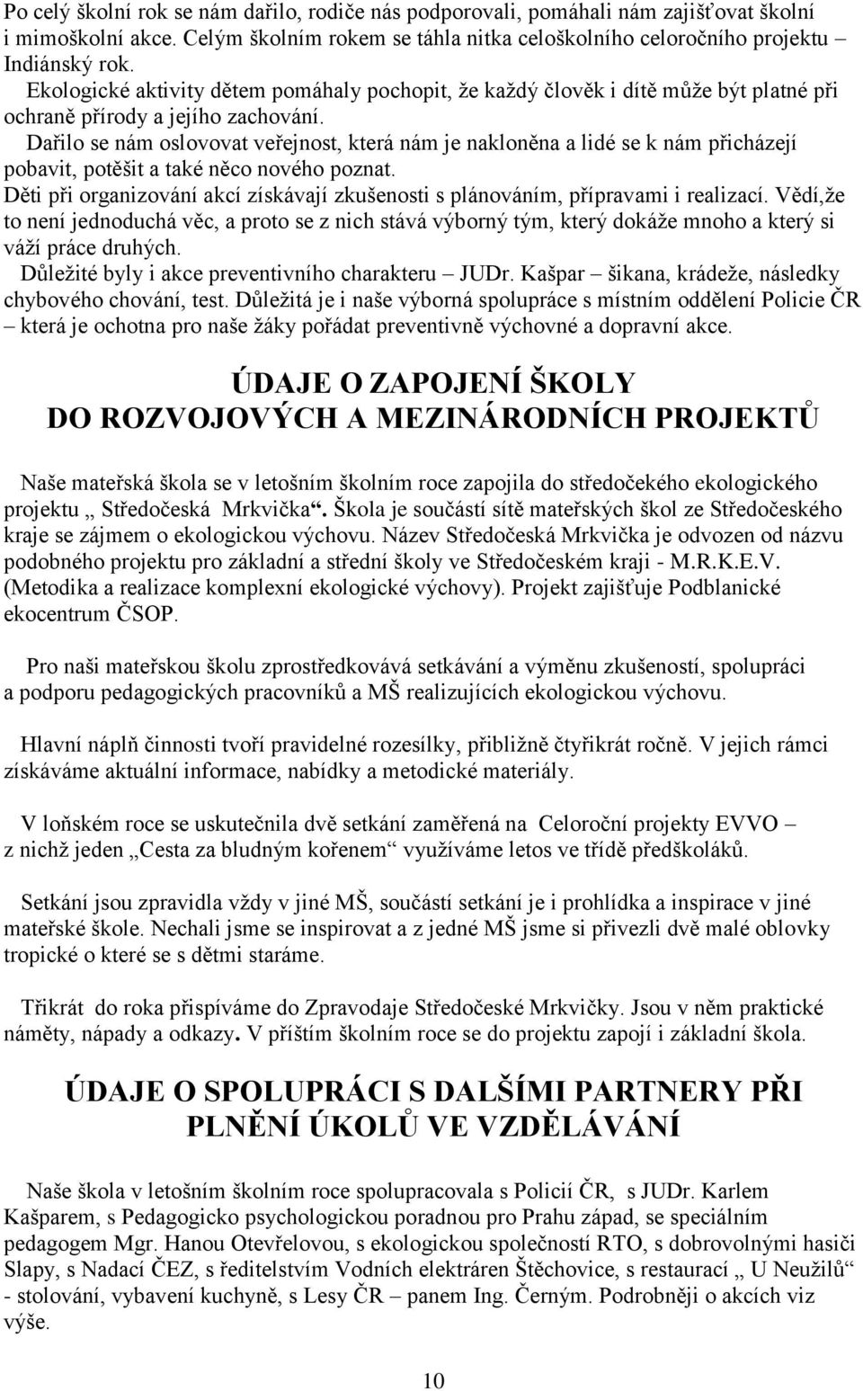 Dařilo se nám oslovovat veřejnost, která nám je nakloněna a lidé se k nám přicházejí pobavit, potěšit a také něco nového poznat.