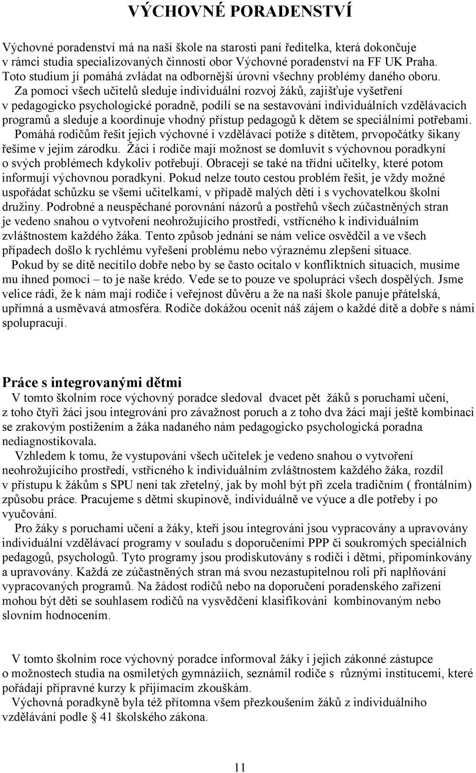 Za pomoci všech učitelů sleduje individuální rozvoj ţáků, zajišťuje vyšetření v pedagogicko psychologické poradně, podílí se na sestavování individuálních vzdělávacích programů a sleduje a koordinuje