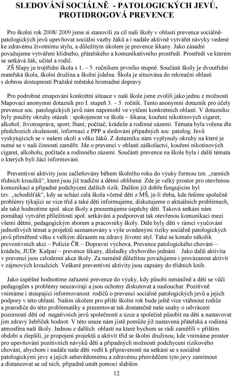 Prostředí ve kterém se setkává ţák, učitel a rodič. ZŠ Slapy je trojtřídní škola s 1. 5. ročníkem prvního stupně. Součástí školy je dvoutřídní mateřská škola, školní druţina a školní jídelna.