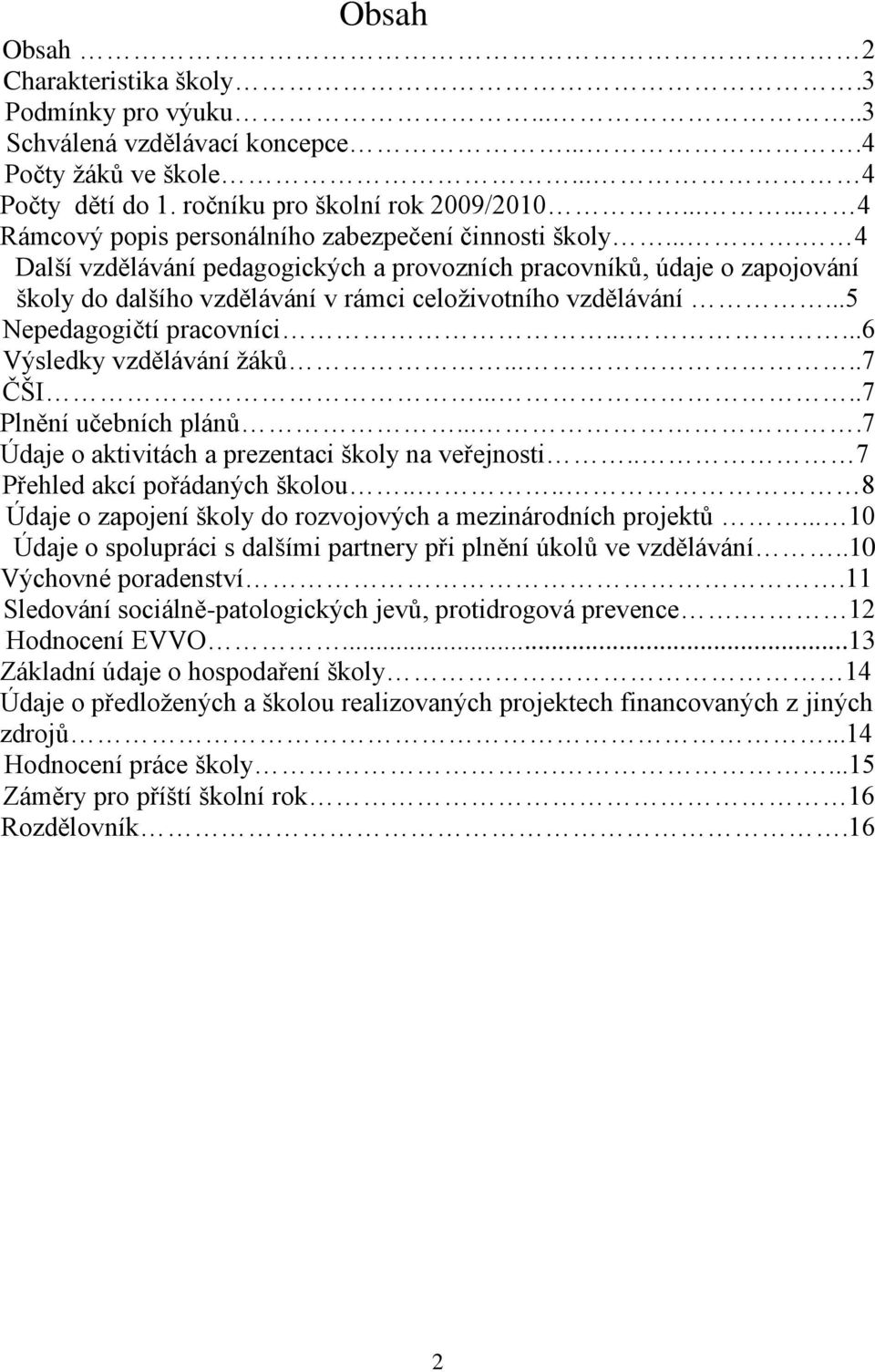 ... 4 Další vzdělávání pedagogických a provozních pracovníků, údaje o zapojování školy do dalšího vzdělávání v rámci celoţivotního vzdělávání...5 Nepedagogičtí pracovníci......6 Výsledky vzdělávání ţáků.