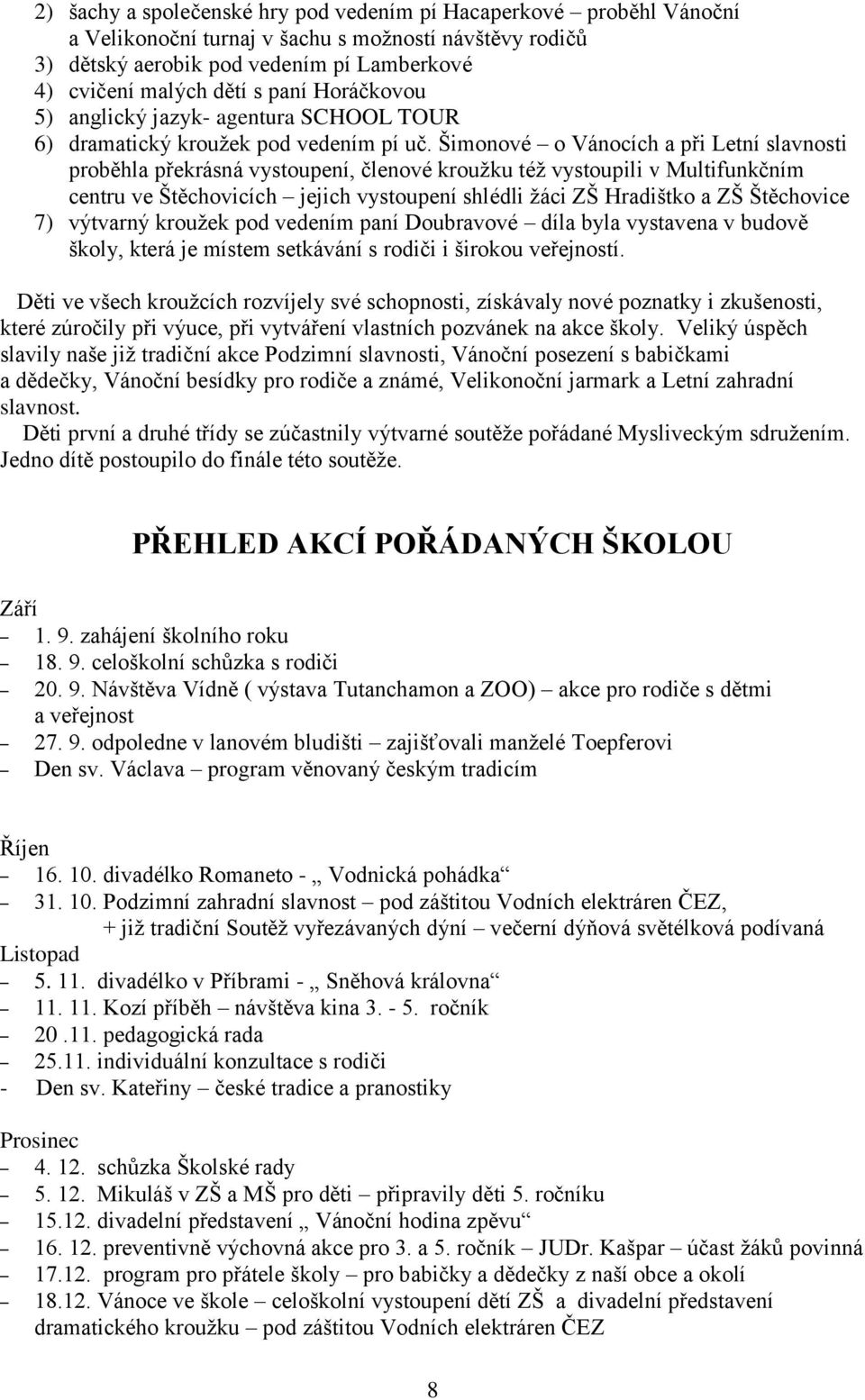 Šimonové o Vánocích a při Letní slavnosti proběhla překrásná vystoupení, členové krouţku téţ vystoupili v Multifunkčním centru ve Štěchovicích jejich vystoupení shlédli ţáci ZŠ Hradištko a ZŠ