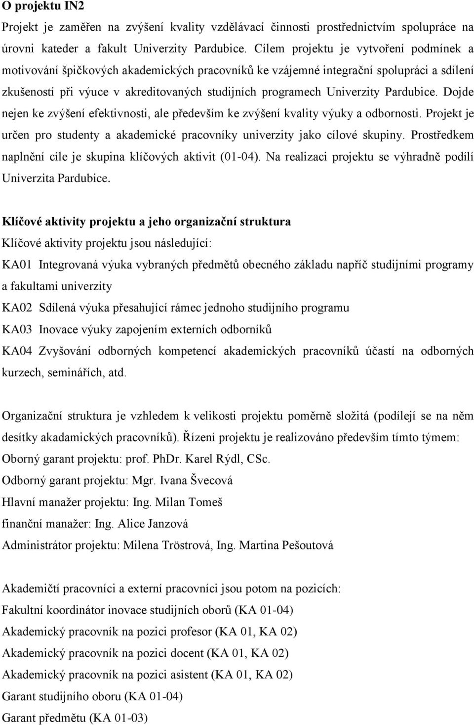 Pardubice. Dojde nejen ke zvýšení efektivnosti, ale především ke zvýšení kvality výuky a odbornosti. Projekt je určen pro studenty a akademické pracovníky univerzity jako cílové skupiny.