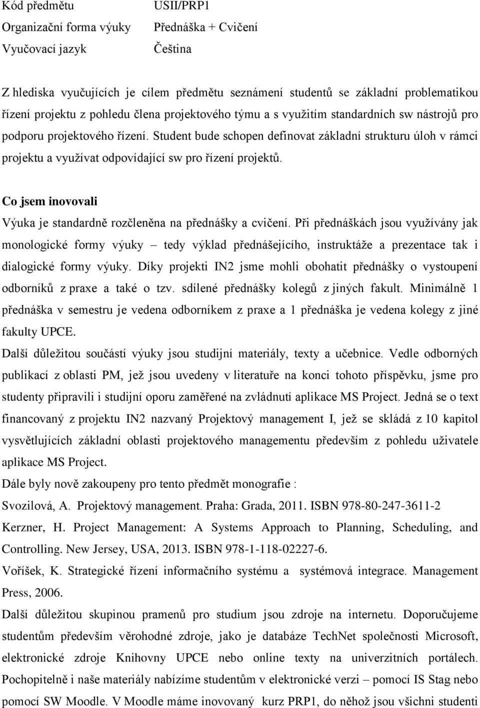 Student bude schopen definovat základní strukturu úloh v rámci projektu a využívat odpovídající sw pro řízení projektů. Co jsem inovovali Výuka je standardně rozčleněna na přednášky a cvičení.