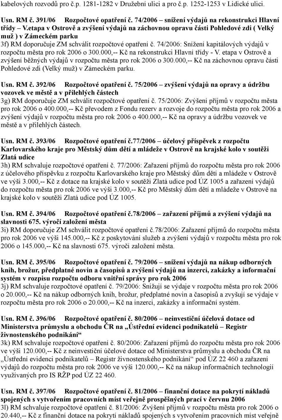 74/2006: Snížení kapitálových výdajů v rozpočtu města pro rok 2006 o 300.000,-- Kč na rekonstrukci Hlavní třídy - V. etapa v Ostrově a zvýšení běžných výdajů v rozpočtu města pro rok 2006 o 300.