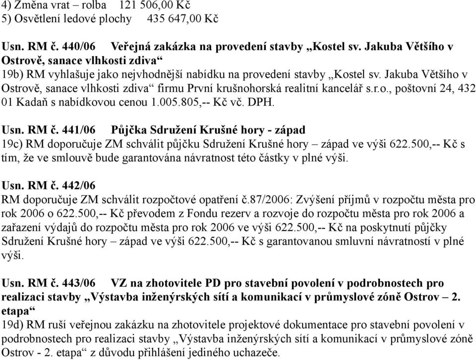 Jakuba Většího v Ostrově, sanace vlhkosti zdiva firmu První krušnohorská realitní kancelář s.r.o., poštovní 24, 432 01 Kadaň s nabídkovou cenou 1.005.805,-- Kč vč. DPH. Usn. RM č.