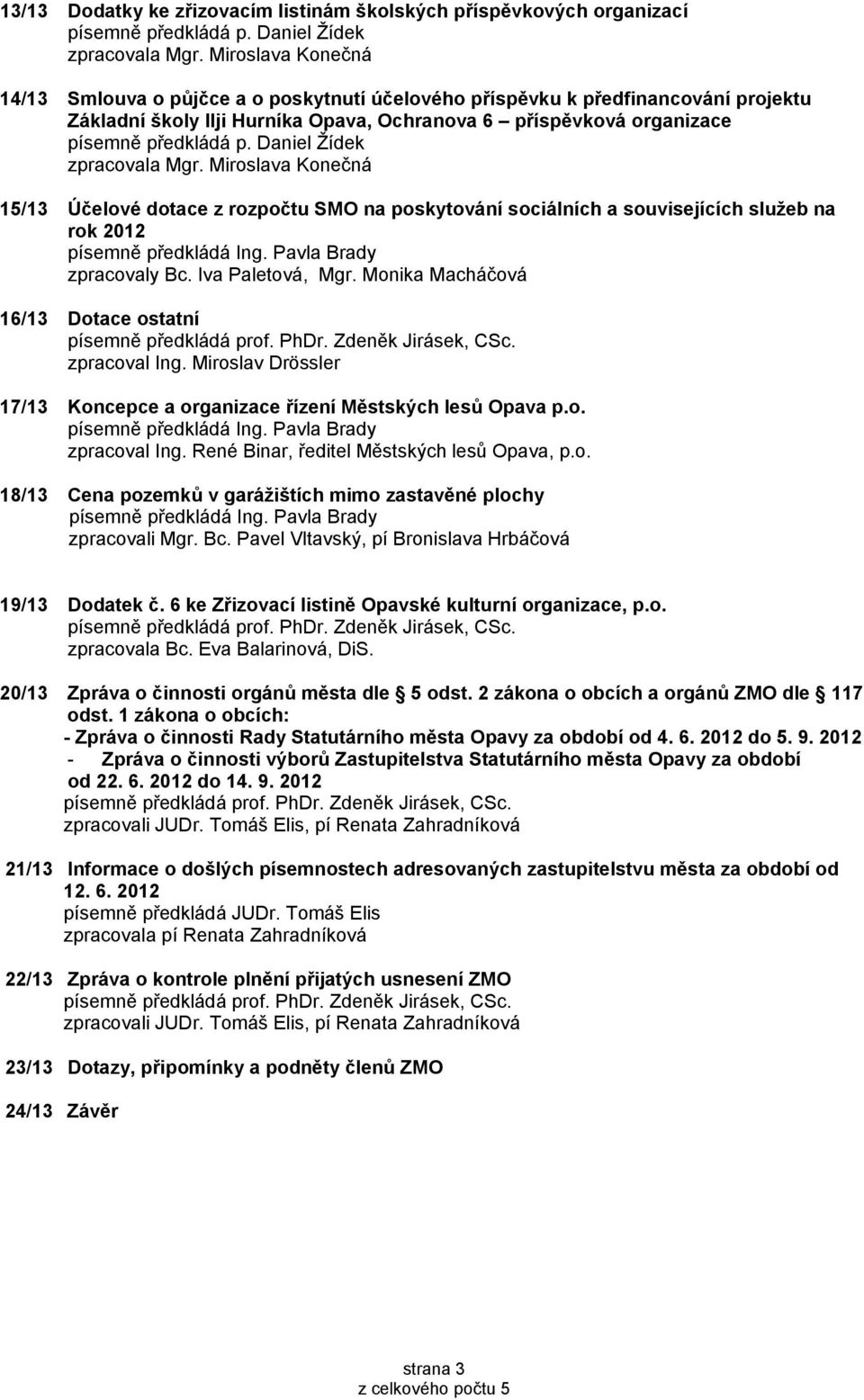 Daniel Žídek zpracovala Mgr. Miroslava Konečná 15/13 Účelové dotace z rozpočtu SMO na poskytování sociálních a souvisejících služeb na rok 2012 zpracovaly Bc. Iva Paletová, Mgr.