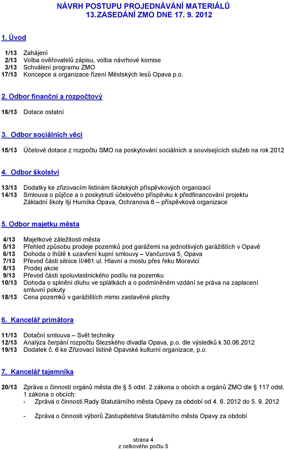 Odbor sociálních věcí 15/13 Účelové dotace z rozpočtu SMO na poskytování sociálních a souvisejících služeb na rok 2012 4.