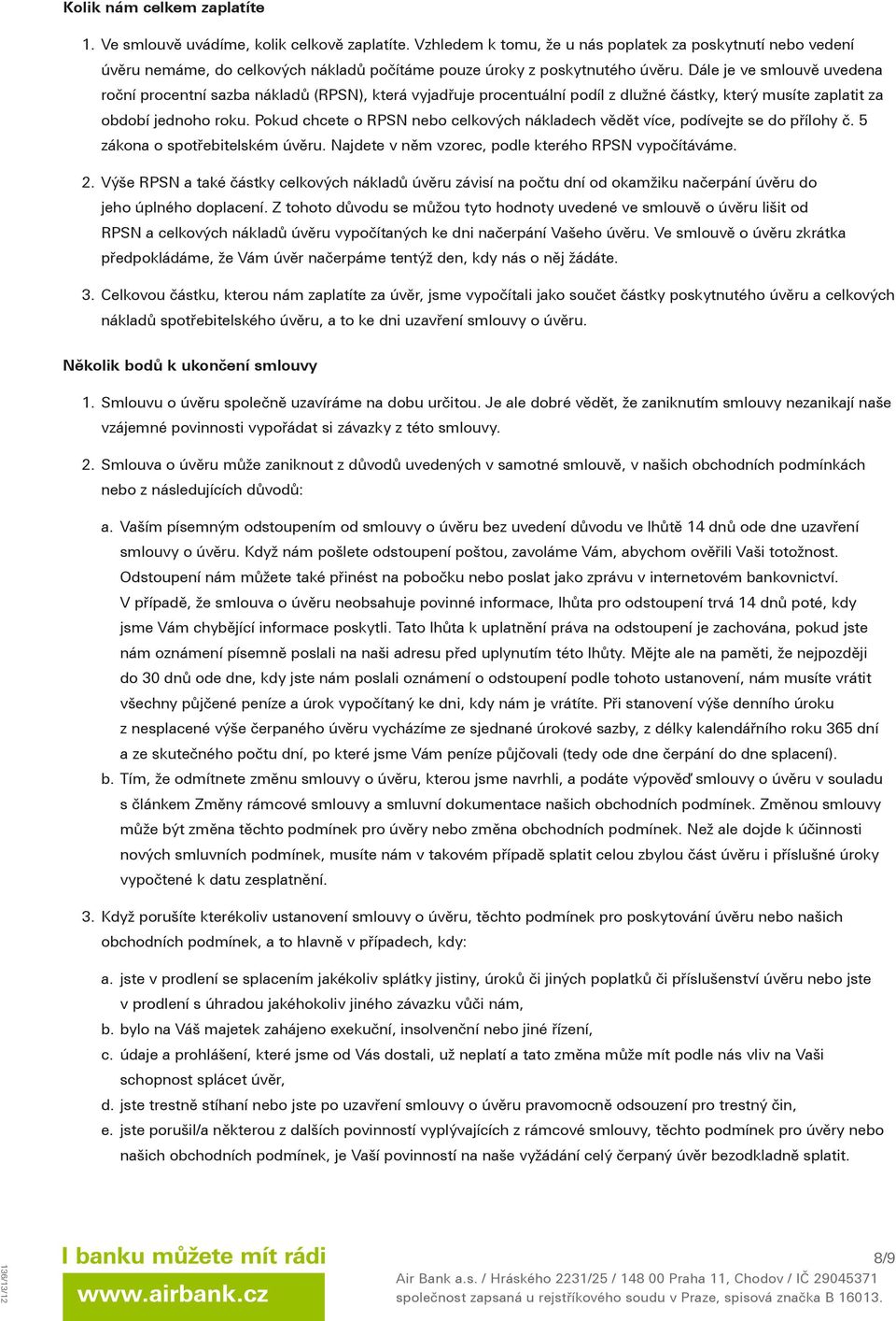 Dále je ve smlouvě uvedena roční procentní sazba nákladů (RPSN), která vyjadřuje procentuální podíl z dlužné částky, který musíte zaplatit za období jednoho roku.