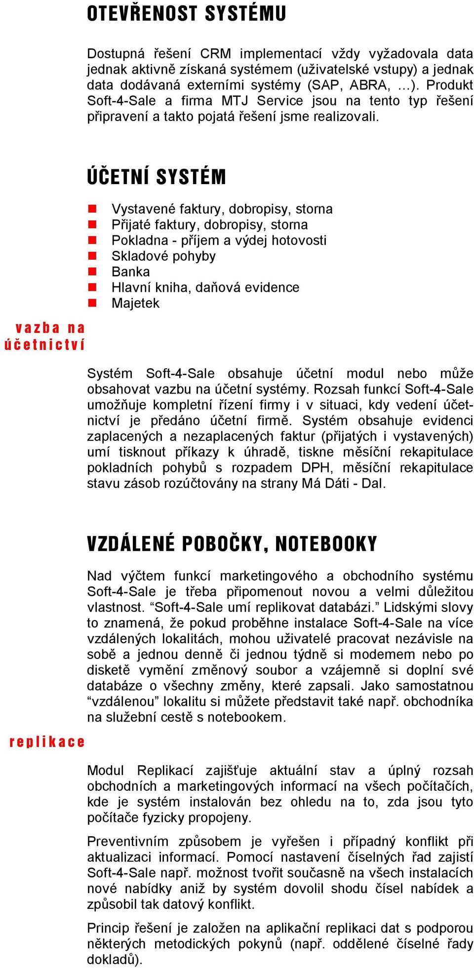 vazba na etnictvì ETNÕ SYST M Vystavené faktury, dobropisy, storna ijaté faktury, dobropisy, storna Pokladna - p íjem a výdej hotovosti Skladové pohyby Banka Hlavní kniha, da ová evidence Majetek