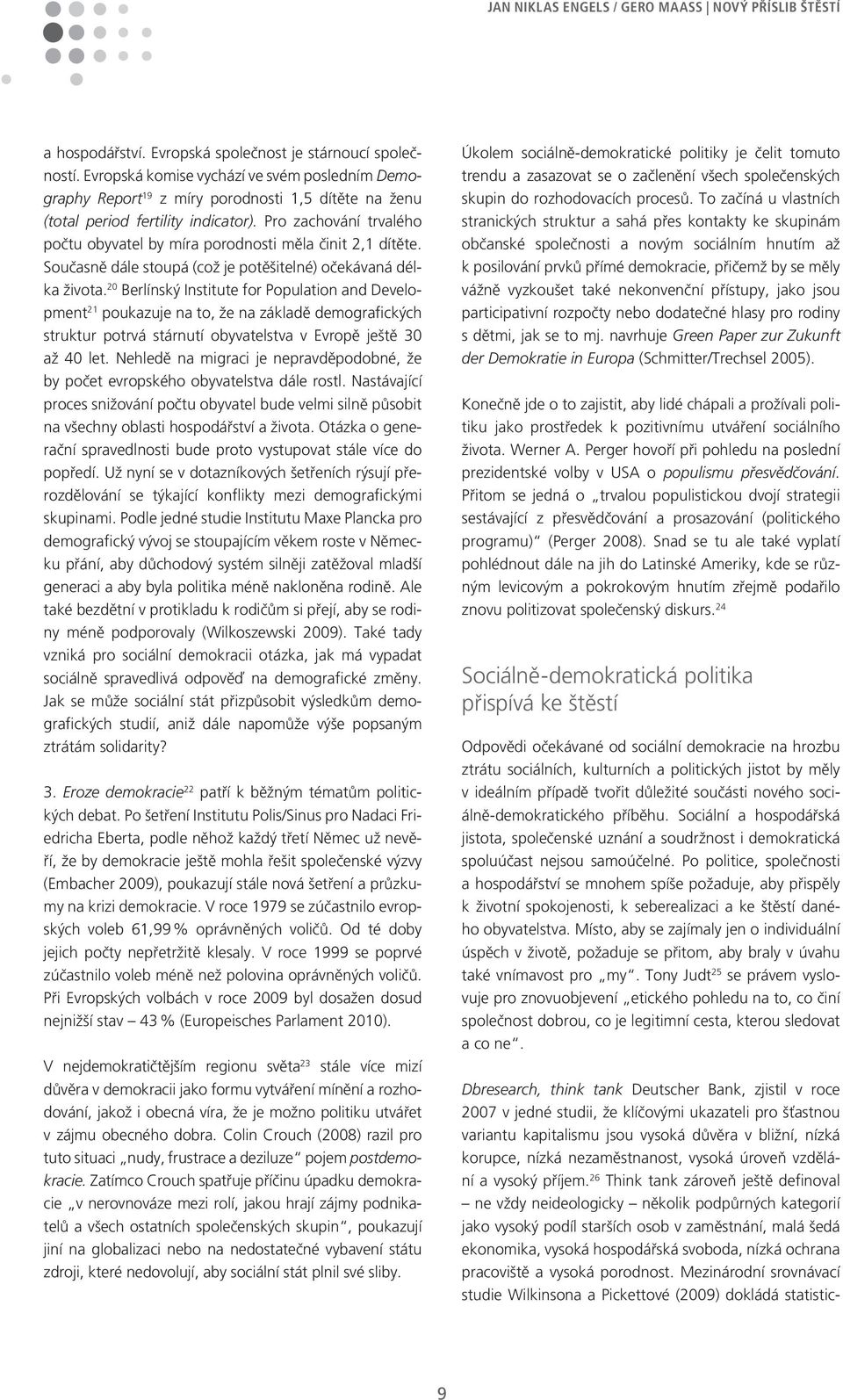 20 Berlínský Institute for Population and Development 21 poukazuje na to, že na základě demografických struktur potrvá stárnutí obyvatelstva v Evropě ještě 30 až 40 let.