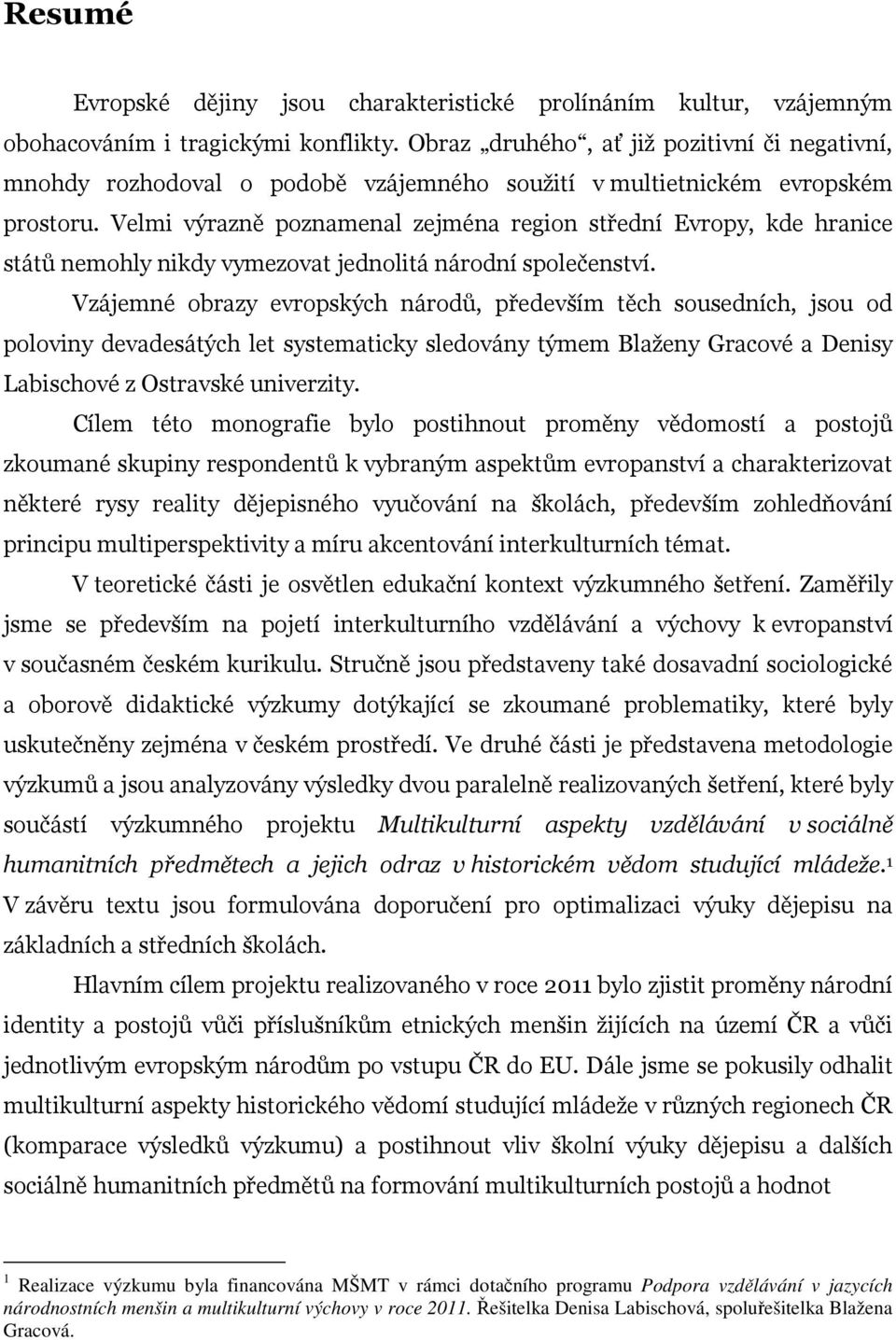 Velmi výrazně poznamenal zejména region střední Evropy, kde hranice států nemohly nikdy vymezovat jednolitá národní společenství.