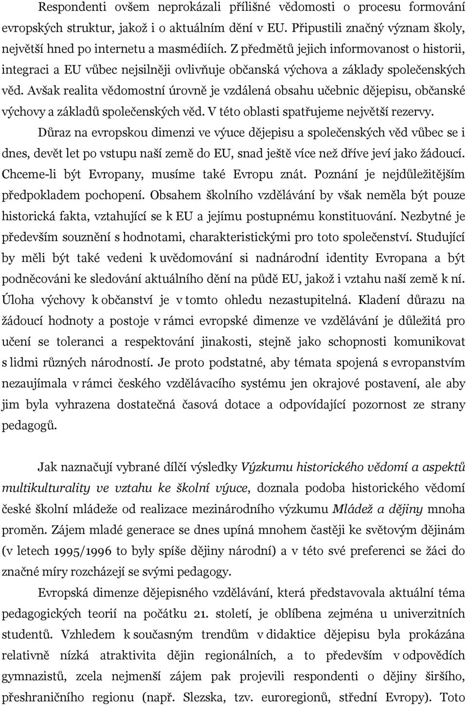 Avšak realita vědomostní úrovně je vzdálená obsahu učebnic dějepisu, občanské výchovy a základů společenských věd. V této oblasti spatřujeme největší rezervy.