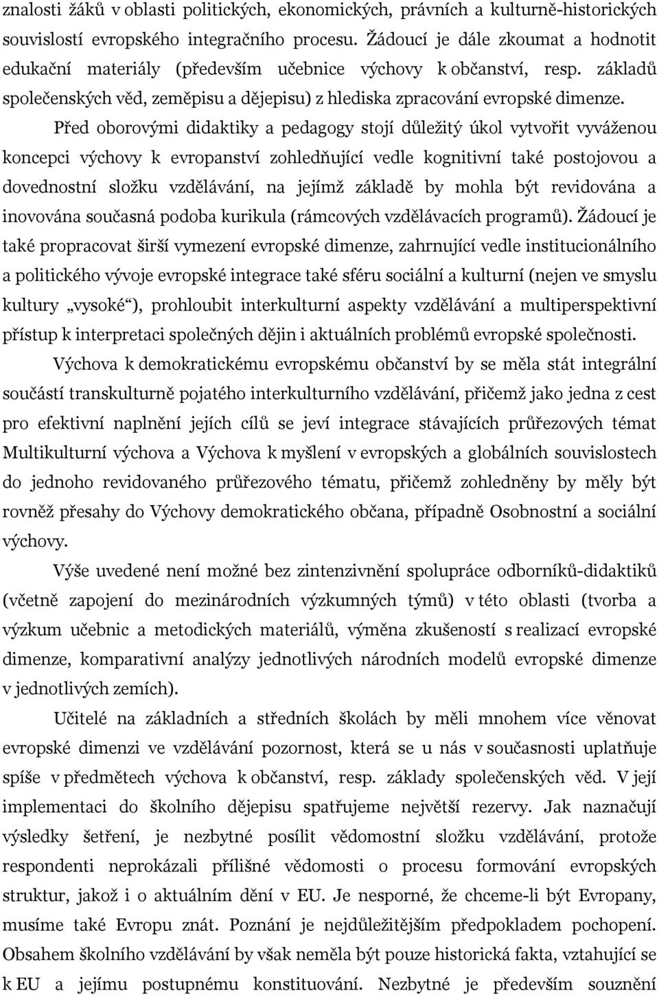 Před oborovými didaktiky a pedagogy stojí důležitý úkol vytvořit vyváženou koncepci výchovy k evropanství zohledňující vedle kognitivní také postojovou a dovednostní složku vzdělávání, na jejímž