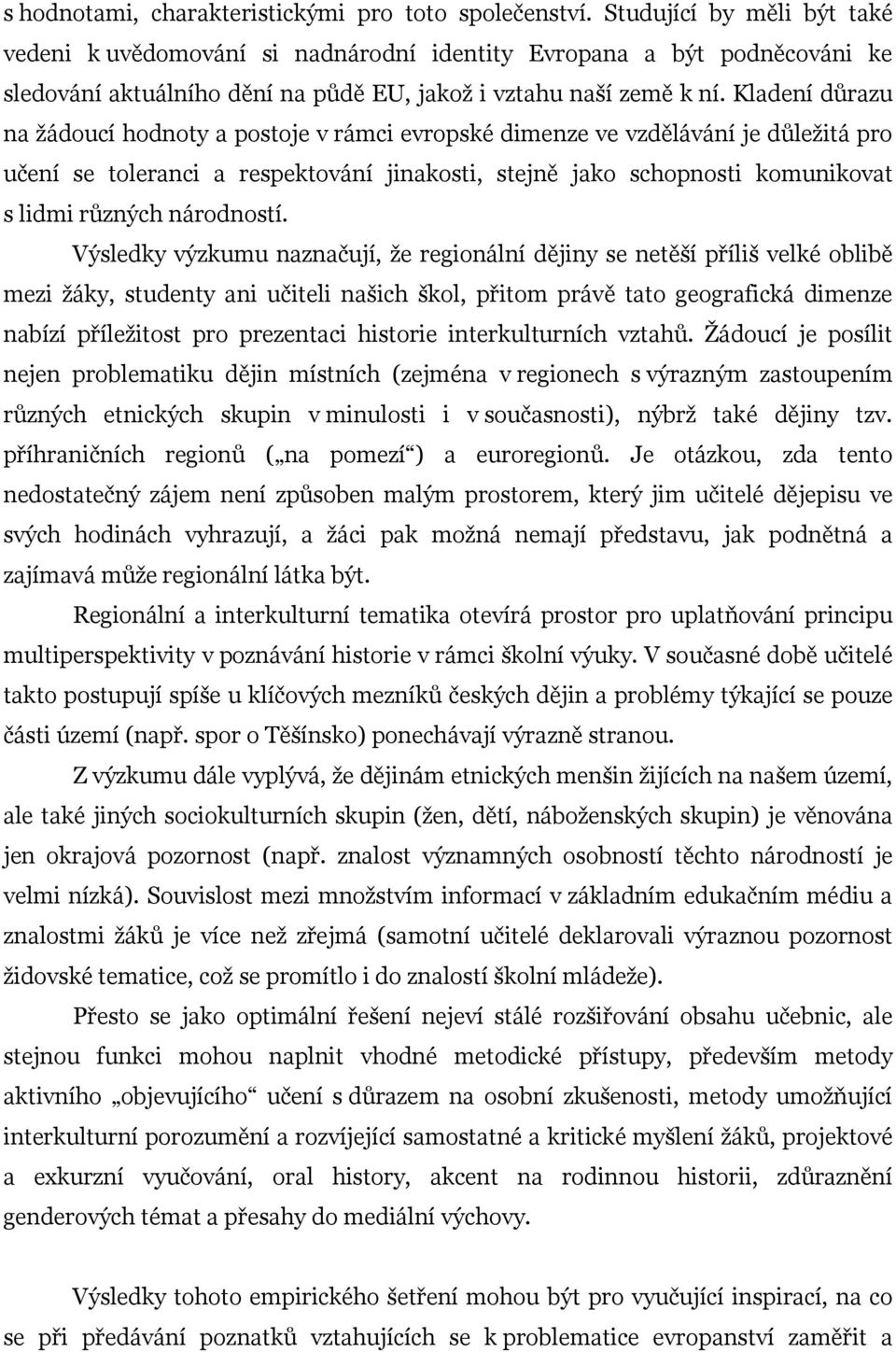 Kladení důrazu na žádoucí hodnoty a postoje v rámci evropské dimenze ve vzdělávání je důležitá pro učení se toleranci a respektování jinakosti, stejně jako schopnosti komunikovat s lidmi různých