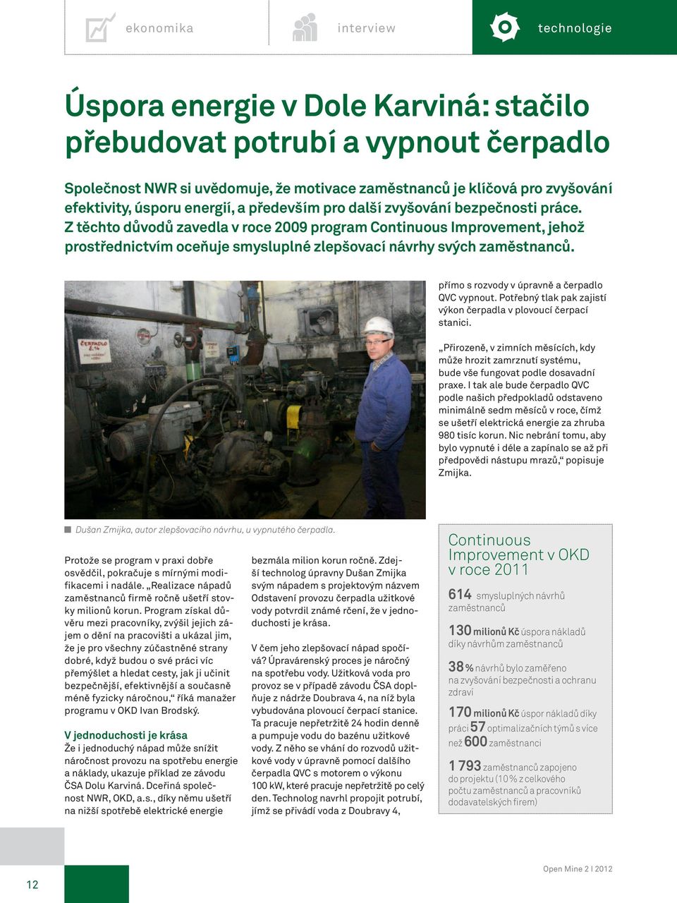 Z těchto důvodů zavedla v roce 2009 program Continuous Improvement, jehož prostřednictvím oceňuje smysluplné zlepšovací návrhy svých zaměstnanců. přímo s rozvody v úpravně a čerpadlo QVC vypnout.