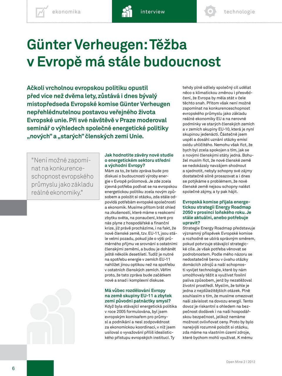 Při své návštěvě v Praze moderoval seminář o výhledech společné energetické politiky nových a starých členských zemí Unie.