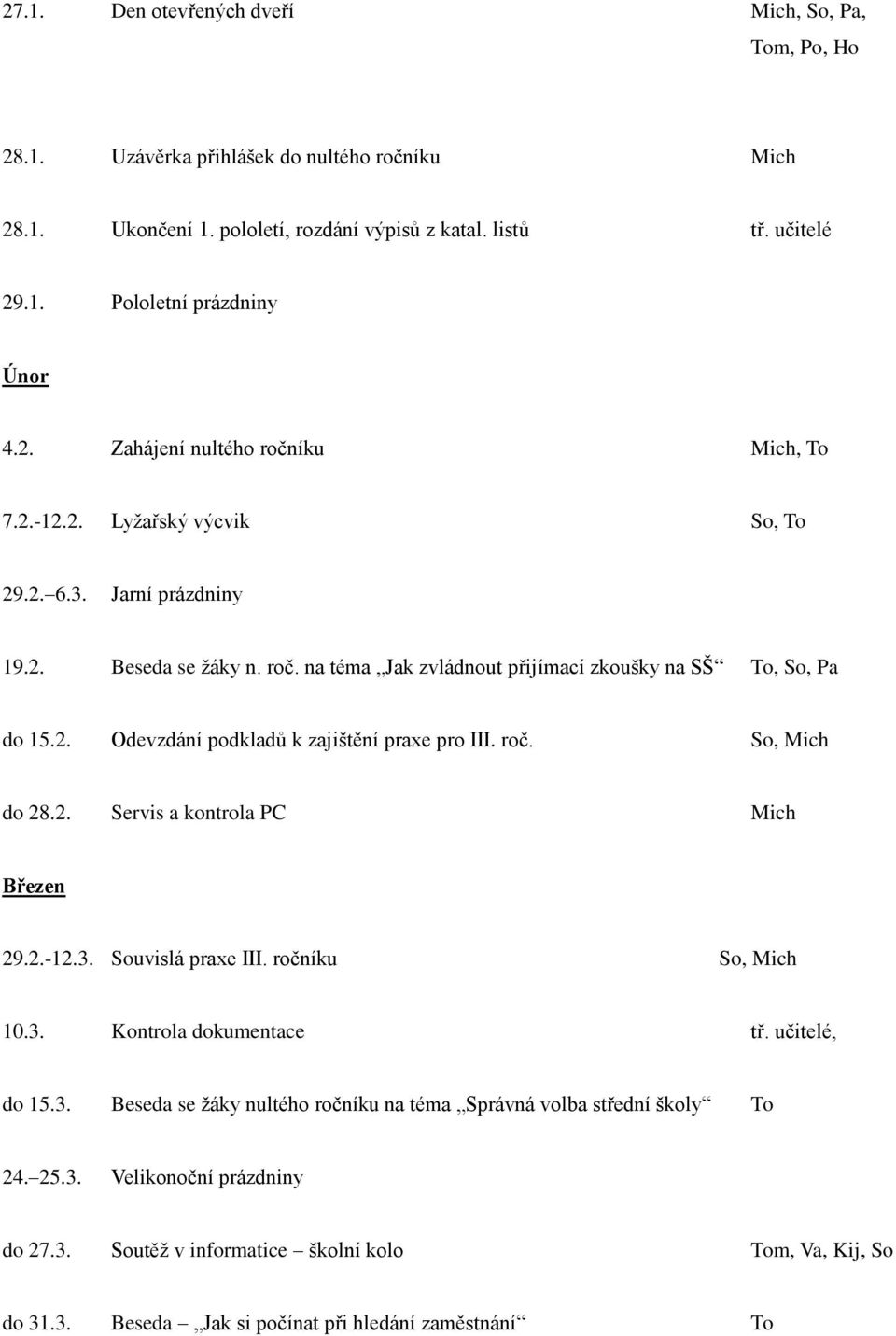 roč. So, Mich do 28.2. Servis a kontrola PC Mich Březen 29.2.-12.3. Souvislá praxe III. ročníku So, Mich 10.3. Kontrola dokumentace tř. učitelé, do 15.3. Beseda se žáky nultého ročníku na téma Správná volba střední školy To 24.