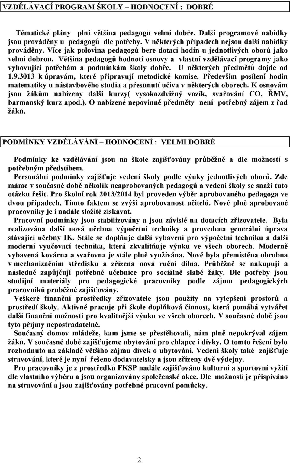 Většina pedagogů hodnotí osnovy a vlastní vzdělávací programy jako vyhovující potřebám a podmínkám školy dobře. U některých předmětů dojde od 1.9.3013 k úpravám, které připravují metodické komise.