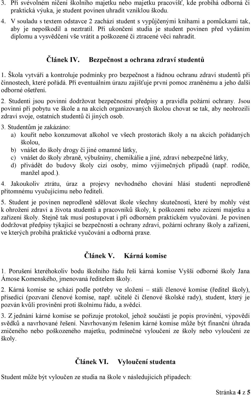 Při ukončení studia je student povinen před vydáním diplomu a vysvědčení vše vrátit a poškozené či ztracené věci nahradit. Článek IV. Bezpečnost a ochrana zdraví studentů 1.