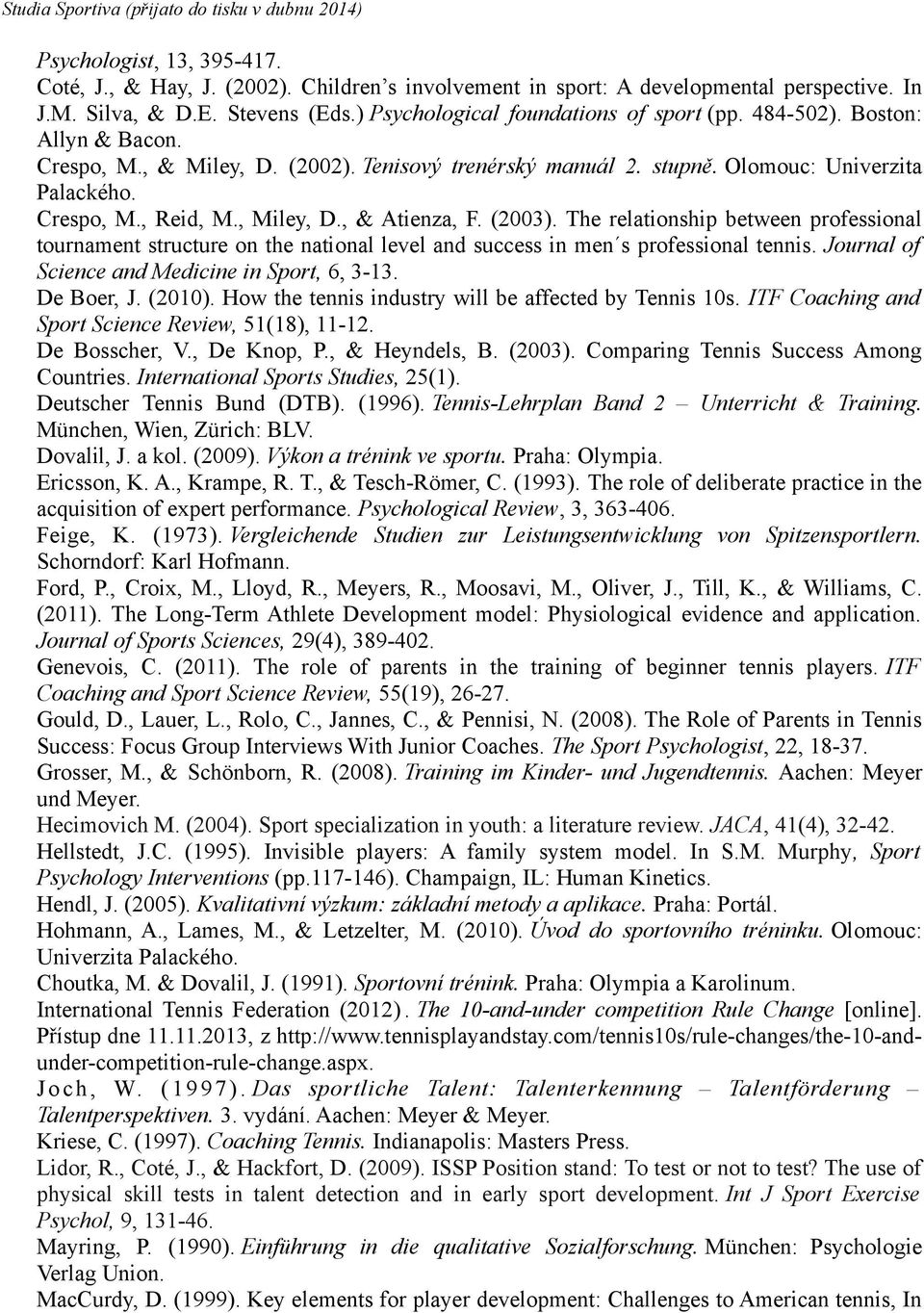 The relationship between professional tournament structure on the national level and success in men s professional tennis. Journal of Science and Medicine in Sport, 6, 3-13. De Boer, J. (2010).