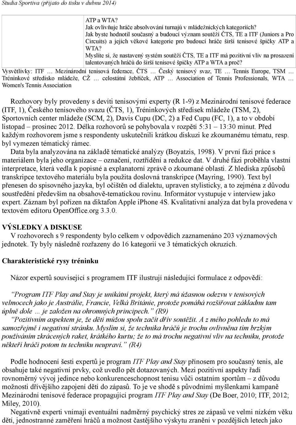 Myslíte si, že nastavený systém soutěží ČTS, TE a ITF má pozitivní vliv na prosazení talentovaných hráčů do širší tenisové špičky ATP a WTA a proč?